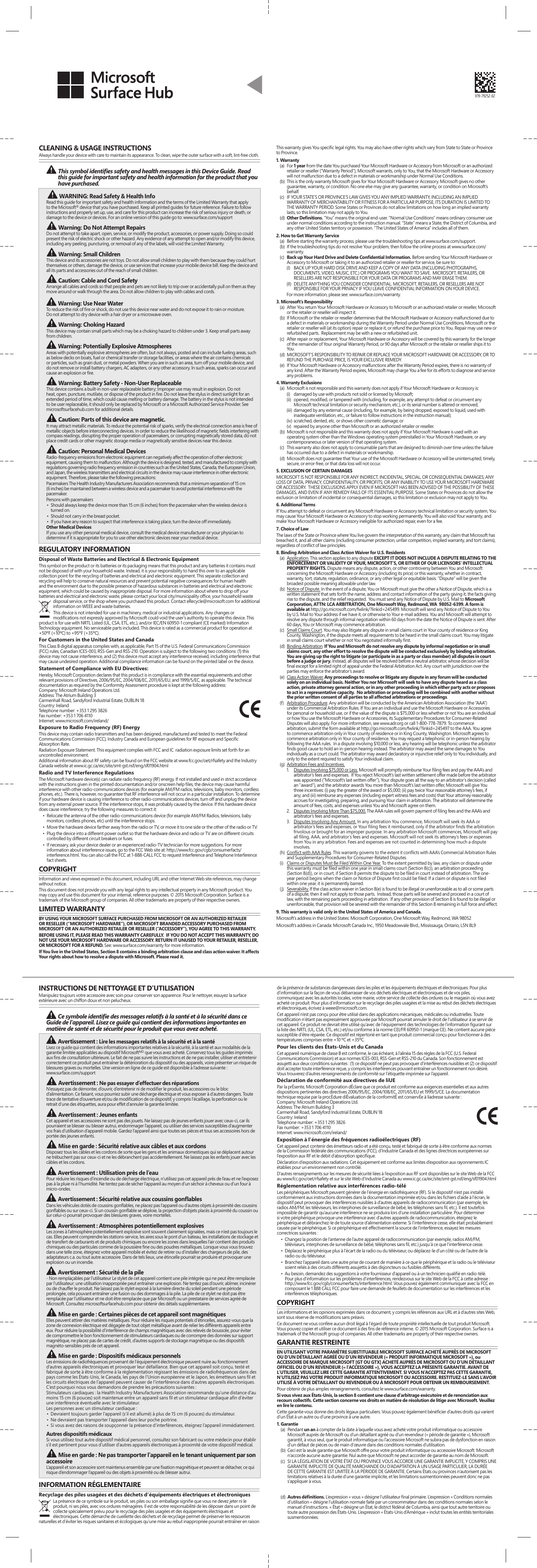 CLEANING &amp; USAGE INSTRUCTIONSAlways handle your device with care to maintain its appearance. To clean, wipe the outer surface with a soft, lint-free cloth.  7KLVV\PEROLGHQWLÀHVVDIHW\DQGKHDOWKPHVVDJHVLQWKLV&apos;HYLFH*XLGH5HDGWKLVJXLGHIRULPSRUWDQWVDIHW\DQGKHDOWKLQIRUPDWLRQIRUWKHSURGXFWWKDW\RXKDYHSXUFKDVHG  WARNING: Read Safety &amp; Health Info Read this guide for important safety and health information and the terms of the Limited Warranty that apply to the Microsoft® device that you have purchased. Keep all printed guides for future reference. Failure to follow instructions and properly set up, use, and care for this product can increase the risk of serious injury or death, or damage to the device or devices. For an online version of this guide go to: www.surface.com/support  Warning: Do Not Attempt RepairsDo not attempt to take apart, open, service, or modify the product, accessories, or power supply. Doing so could present the risk of electric shock or other hazard. Any evidence of any attempt to open and/or modify this device, including any peeling, puncturing, or removal of any of the labels, will void the Limited Warranty. Warning: Small ChildrenThis device and its accessories are not toys. Do not allow small children to play with them because they could hurt themselves or others, damage the device, or use services that increase your mobile device bill. Keep the device and all its parts and accessories out of the reach of small children. Caution: Cable and Cord SafetyArrange all cables and cords so that people and pets are not likely to trip over or accidentally pull on them as they move around or walk through the area. Do not allow children to play with cables and cords. Warning: Use Near Water7RUHGXFHWKHULVNRIÀUHRUVKRFNGRQRWXVHWKLVGHYLFHQHDUZDWHUDQGGRQRWH[SRVHLWWRUDLQRUPRLVWXUH Do not attempt to dry device with a hair dryer or a microwave oven. Warning: Choking HazardThis device may contain small parts which may be a choking hazard to children under 3. Keep small parts away from children.  Warning: Potentially Explosive Atmospheres$UHDVZLWKSRWHQWLDOO\H[SORVLYHDWPRVSKHUHVDUHRIWHQEXWQRWDOZD\VSRVWHGDQGFDQLQFOXGHIXHOLQJDUHDVVXFKas below decks on boats, fuel or chemical transfer or storage facilities, or areas where the air contains chemicals or particles, such as grain dust, or metal powders. When you are in such an area, turn off your mobile device, and do not remove or install battery chargers, AC adapters, or any other accessory. In such areas, sparks can occur and FDXVHDQH[SORVLRQRUÀUH Warning: Battery Safety - Non-User Replaceable7KLVGHYLFHFRQWDLQVDEXLOWLQQRQXVHUUHSODFHDEOHEDWWHU\,PSURSHUXVHPD\UHVXOWLQH[SORVLRQ&apos;RQRWKHDWRSHQSXQFWXUHPXWLODWHRUGLVSRVHRIWKHSURGXFWLQÀUH&apos;RQRWOHDYHWKHVW\OXVLQGLUHFWVXQOLJKWIRUDQH[WHQGHGSHULRGRIWLPHZKLFKFRXOGFDXVHPHOWLQJRUEDWWHU\GDPDJH7KHEDWWHU\LQWKHVW\OXVLVQRWLQWHQGHGto be user replaceable, it should only be replaced by Microsoft or a Microsoft Authorized Service Provider. See microsoftsurfacehub.com for additional details. Caution: Parts of this device are magnetic. It may attract metallic materials. To reduce the potential risk of sparks, verify the electrical connection area is free of PHWDOOLFREMHFWVEHIRUHLQWHUFRQQHFWLQJGHYLFHV,QRUGHUWRUHGXFHWKHOLNHOLKRRGRIPDJQHWLFÀHOGVLQWHUIHULQJZLWKcompass readings, disrupting the proper operation of pacemakers, or corrupting magnetically stored data, do not place credit cards or other magnetic storage media or magnetically sensitive devices near this device. Caution: Personal Medical DevicesRadio-frequency emissions from electronic equipment can negatively affect the operation of other electronic equipment, causing them to malfunction. Although the device is designed, tested, and manufactured to comply with regulations governing radio frequency emission in countries such as the United States, Canada, the European Union, and Japan, the wireless transmitters and electrical circuits in the device may cause interference in other electronic equipment. Therefore, please take the following precautions:Pacemakers The Health Industry Manufacturers Association recommends that a minimum separation of 15 cm  (6 inches) be maintained between a wireless device and a pacemaker to avoid potential interference with the pacemaker.Persons with pacemakers•  Should always keep the device more than 15 cm (6 inches) from the pacemaker when the wireless device is turned on.•  Should not carry in the breast pocket.•  If you have any reason to suspect that interference is taking place, turn the device off immediately.Other Medical DevicesIf you use any other personal medical device, consult the medical device manufacturer or your physician to determine if it is appropriate for you to use other electronic devices near your medical device.REGULATORY INFORMATIONDisposal of Waste Batteries and Electrical &amp; Electronic EquipmentThis symbol on the product or its batteries or its packaging means that this product and any batteries it contains must not be disposed of with your household waste. Instead, it is your responsibility to hand this over to an applicable collection point for the recycling of batteries and electrical and electronic equipment. This separate collection and recycling will help to conserve natural resources and prevent potential negative consequences for human health and the environment due to the possible presence of hazardous substances in batteries and electrical and electronic equipment, which could be caused by inappropriate disposal. For more information about where to drop off your EDWWHULHVDQGHOHFWULFDODQGHOHFWURQLFZDVWHSOHDVHFRQWDFW\RXUORFDOFLW\PXQLFLSDOLW\RIÀFH\RXUKRXVHKROGZDVWHdisposal service, or the shop where you purchased this product. Contact eRecycle@microsoft.com for additional information on WEEE and waste batteries. This device is not intended for use in machinery, medical or industrial applications. Any changes or PRGLÀFDWLRQVQRWH[SUHVVO\DSSURYHGE\0LFURVRIWFRXOGYRLGWKHXVHU·VDXWKRULW\WRRSHUDWHWKLVGHYLFH7KLVproduct is for use with NRTL Listed (UL, CSA, ETL, etc.), and/or IEC/EN 60950-1 compliant (CE marked) Information Technology equipment. No serviceable parts included. This device is rated as a commercial product for operation at +50ºF (+10ºC) to +95ºF (+35ºC).For Customers in the United States and CanadaThis Class B digital apparatus complies with, as applicable, Part 15 of the U.S. Federal Communications Commission (FCC) rules, Canadian ICES-003, RSS-Gen and RSS-210. Operation is subject to the following two conditions: (1) this device may not cause interference, and (2) this device must accept any interference received, including interference that may cause undesired operation. Additional compliance information can be found on the printed label on the device.  Statement of Compliance with EU Directives:Hereby, Microsoft Corporation declares that this product is in compliance with the essential requirements and other relevant provisions of Directives, 2006/95/EC, 2004/108/EC, 2011/65/EU, and 1999/5/EC, as applicable. The technical documentation as required by the Conformity Assessment procedure is kept at the following address:Company: Microsoft Ireland Operations Ltd.Address: The Atrium Building 3Carmenhall Road, Sandyford Industrial Estate, DUBLIN 18Country: IrelandTelephone number: +353 1 295 3826)D[QXPEHUInternet: www.microsoft.com/ireland/Exposure to Radio Frequency (RF) EnergyThis device may contain radio transmitters and has been designed, manufactured and tested to meet the Federal &amp;RPPXQLFDWLRQV&amp;RPPLVVLRQ)&amp;&amp;,QGXVWU\&amp;DQDGDDQG(XURSHDQJXLGHOLQHVIRU5)H[SRVXUHDQG6SHFLÀFAbsorption Rate.5DGLDWLRQ([SRVXUH6WDWHPHQW7KLVHTXLSPHQWFRPSOLHVZLWK)&amp;&amp;DQG,&amp;UDGLDWLRQH[SRVXUHOLPLWVVHWIRUWKIRUDQuncontrolled environment. Additional information about RF safety can be found on the FCC website at www.fcc.gov/oet/rfsafety and the Industry Canada website at www.ic.gc.ca/eic/site/smt-gst.nsf/eng/sf01904.htmlRadio and TV Interference RegulationsThe Microsoft hardware device(s) can radiate radio frequency (RF) energy. If not installed and used in strict accordance ZLWKWKHLQVWUXFWLRQVJLYHQLQWKHSULQWHGGRFXPHQWDWLRQDQGRURQVFUHHQKHOSÀOHVWKHGHYLFHPD\FDXVHKDUPIXOLQWHUIHUHQFHZLWKRWKHUUDGLRFRPPXQLFDWLRQVGHYLFHVIRUH[DPSOH$0)0UDGLRVWHOHYLVLRQVEDE\PRQLWRUVFRUGOHVVphones, etc.). There is, however, no guarantee that RF interference will not occur in a particular installation. To determine if your hardware device is causing interference to other radio-communications devices, turn off and unplug the device IURPDQ\H[WHUQDOSRZHUVRXUFH,IWKHLQWHUIHUHQFHVWRSVLWZDVSUREDEO\FDXVHGE\WKHGHYLFH,IWKLVKDUGZDUHGHYLFHdoes cause interference, try the following measures to correct it:•  5HORFDWHWKHDQWHQQDRIWKHRWKHUUDGLRFRPPXQLFDWLRQVGHYLFHIRUH[DPSOH$0)05DGLRVWHOHYLVLRQVEDE\monitors, cordless phones, etc) until the interference stops. •  Move the hardware device farther away from the radio or TV, or move it to one side or the other of the radio or TV. •  Plug the device into a different power outlet so that the hardware device and radio or TV are on different circuits controlled by different circuit breakers or fuses. •  ,IQHFHVVDU\DVN\RXUGHYLFHGHDOHURUDQH[SHULHQFHGUDGLR79WHFKQLFLDQIRUPRUHVXJJHVWLRQV)RUPRUHinformation about interference issues, go to the FCC Web site at: http://www.fcc.gov/cgb/consumerfacts/interference.html. You can also call the FCC at 1-888-CALL FCC to request Interference and Telephone Interference fact sheets. COPYRIGHT,QIRUPDWLRQDQGYLHZVH[SUHVVHGLQWKLVGRFXPHQWLQFOXGLQJ85/DQGRWKHU,QWHUQHW:HEVLWHUHIHUHQFHVPD\FKDQJHwithout notice.This document does not provide you with any legal rights to any intellectual property in any Microsoft product. You may copy and use this document for your internal, reference purposes. © 2015 Microsoft Corporation. Surface is a trademark of the Microsoft group of companies. All other trademarks are property of their respective owners.LIMITED WARRANTYBY USING YOUR MICROSOFT SURFACE PURCHASED FROM MICROSOFT OR AN AUTHORIZED RETAILER OR RESELLER (“MICROSOFT HARDWARE”), OR MICROSOFT BRANDED ACCESSORY PURCHASED FROM MICROSOFT OR AN AUTHORIZED RETAILER OR RESELLER (“ACCESSORY”), YOU AGREE TO THIS WARRANTY. BEFORE USING IT, PLEASE READ THIS WARRANTY CAREFULLY.  IF YOU DO NOT ACCEPT THIS WARRANTY, DO NOT USE YOUR MICROSOFT HARDWARE OR ACCESSORY. RETURN IT UNUSED TO YOUR RETAILER, RESELLER, OR MICROSOFT FOR A REFUND. See: www.surface.com/warranty for more information.If You live in the United States, Section 8 contains a binding arbitration clause and class action waiver. It affects Your rights about how to resolve a dispute with Microsoft. Please read it.7KLVZDUUDQW\JLYHV&lt;RXVSHFLÀFOHJDOULJKWV&lt;RXPD\DOVRKDYHRWKHUULJKWVZKLFKYDU\IURP6WDWHWR6WDWHRU3URYLQFHto Province. 1. Warranty(a) For 1 year from the date You purchased Your Microsoft Hardware or Accessory from Microsoft or an authorized retailer or reseller (“Warranty Period”), Microsoft warrants, only to You, that the Microsoft Hardware or Accessory will not malfunction due to a defect in materials or workmanship under Normal Use Conditions.(b)  This is the only warranty Microsoft gives for Your Microsoft Hardware or Accessory. Microsoft gives no other JXDUDQWHHZDUUDQW\RUFRQGLWLRQ1RRQHHOVHPD\JLYHDQ\JXDUDQWHHZDUUDQW\RUFRQGLWLRQRQ0LFURVRIW·Vbehalf.F ,)&lt;28567$7(·6253529,1&amp;(·6/$:*,9(6&lt;28$1&lt;,03/,(&apos;:$55$17&lt;,1&amp;/8&apos;,1*$1,03/,(&apos;WARRANTY OF MERCHANTABILITY OR FITNESS FOR A PARTICULAR PURPOSE, ITS DURATION IS LIMITED TO THE WARRANTY PERIOD. Some States or Provinces do not allow limitations on how long an implied warranty lasts, so this limitation may not apply to You.(d)  2WKHU&apos;HÀQLWLRQV“You” means the original end-user. “Normal Use Conditions” means ordinary consumer use under normal conditions according to the instruction manual. “State” means a State, the District of Columbia, and any other United States territory or possession. “The United States of America” includes all of them.2. How to Get Warranty Service(a)  Before starting the warranty process, please use the troubleshooting tips at www.surface.com/support.(b)  If the troubleshooting tips do not resolve Your problem, then follow the online process at www.surface.com/warranty. (c)  %DFNXS&lt;RXU+DUG&apos;ULYHDQG&apos;HOHWH&amp;RQÀGHQWLDO,QIRUPDWLRQ Before sending Your Microsoft Hardware or Accessory to Microsoft or taking it to an authorized retailer or reseller for service, be sure to:(I)  BACK UP YOUR HARD DISK DRIVE AND KEEP A COPY OF ANY DATA (INCLUDING PHOTOGRAPHS, DOCUMENTS, VIDEO, MUSIC, ETC.) OR PROGRAMS YOU WANT TO SAVE.  MICROSOFT, RETAILERS, OR RESELLERS ARE NOT RESPONSIBLE FOR YOUR DATA OR PROGRAMS AND MAY ERASE THEM. (II)  DELETE ANYTHING YOU CONSIDER CONFIDENTIAL. MICROSOFT, RETAILERS, OR RESELLERS ARE NOT RESPONSIBLE FOR YOUR PRIVACY IF YOU LEAVE CONFIDENTIAL INFORMATION ON YOUR DEVICE.For more information, please see: www.surface.com/warranty. 3. Microsoft’s Responsibility(a)  After You return Your Microsoft Hardware or Accessory to Microsoft or an authorized retailer or reseller, Microsoft or the retailer or reseller will inspect it.(b)  If Microsoft or the retailer or reseller determines that the Microsoft Hardware or Accessory malfunctioned due to a defect in materials or workmanship during the Warranty Period under Normal Use Conditions, Microsoft or the retailer or reseller will (at its option) repair or replace it, or refund the purchase price to You. Repair may use new or refurbished parts.  Replacement may be with a new or refurbished unit.(c)  After repair or replacement, Your Microsoft Hardware or Accessory will be covered by this warranty for the longer of the remainder of Your original Warranty Period, or 90 days after Microsoft or the retailer or reseller ships it to You.G 0,&amp;5262)7·65(63216,%,/,7&lt;725(3$,5255(3/$&amp;(&lt;2850,&amp;5262)7+$5&apos;:$5(25$&amp;&amp;(6625&lt;2572REFUND THE PURCHASE PRICE, IS YOUR EXCLUSIVE REMEDY.H ,I&lt;RXU0LFURVRIW+DUGZDUHRU$FFHVVRU\PDOIXQFWLRQVDIWHUWKH:DUUDQW\3HULRGH[SLUHVWKHUHLVQRZDUUDQW\RIDQ\NLQG$IWHUWKH:DUUDQW\3HULRGH[SLUHV0LFURVRIWPD\FKDUJH&lt;RXDIHHIRULWVHIIRUWVWRGLDJQRVHDQGVHUYLFHany problems.4. Warranty Exclusions(a)  Microsoft is not responsible and this warranty does not apply if Your Microsoft Hardware or Accessory is:(i)  damaged by use with products not sold or licensed by Microsoft;LL RSHQHGPRGLÀHGRUWDPSHUHGZLWKLQFOXGLQJIRUH[DPSOHDQ\DWWHPSWWRGHIHDWRUFLUFXPYHQWDQ\Microsoft technical limitation or security mechanism, etc.), or its serial number is altered or removed;LLL GDPDJHGE\DQ\H[WHUQDOFDXVHLQFOXGLQJIRUH[DPSOHE\EHLQJGURSSHGH[SRVHGWROLTXLGXVHGZLWKinadequate ventilation, etc., or failure to follow instructions in the instruction manual);(iv) scratched, dented, etc. or shows other cosmetic damage; or(v)  repaired by anyone other than Microsoft or an authorized retailer or reseller.(b)  Microsoft is not responsible and this warranty does not apply if Your Microsoft Hardware is used with an operating system other than the Windows operating system preinstalled in Your Microsoft Hardware, or any contemporaneous or later version of that operating system. (c)  This warranty also does not apply to consumable parts that are designed to diminish over time unless the failure has occurred due to a defect in materials or workmanship. (d)  Microsoft does not guarantee that Your use of the Microsoft Hardware or Accessory will be uninterrupted, timely, secure, or error-free, or that data loss will not occur. 5. EXCLUSION OF CERTAIN DAMAGES MICROSOFT IS NOT RESPONSIBLE FOR ANY INDIRECT, INCIDENTAL, SPECIAL, OR CONSEQUENTIAL DAMAGES; ANY LOSS OF DATA, PRIVACY, CONFIDENTIALITY, OR PROFITS; OR ANY INABILITY TO USE YOUR MICROSOFT HARDWARE OR ACCESSORY.  THESE EXCLUSIONS APPLY EVEN IF MICROSOFT HAS BEEN ADVISED OF THE POSSIBILITY OF THESE DAMAGES, AND EVEN IF ANY REMEDY FAILS OF ITS ESSENTIAL PURPOSE. Some States or Provinces do not allow the H[FOXVLRQRUOLPLWDWLRQRILQFLGHQWDORUFRQVHTXHQWLDOGDPDJHVVRWKLVOLPLWDWLRQRUH[FOXVLRQPD\QRWDSSO\WR&lt;RX6. Additional TermsIf You attempt to defeat or circumvent any Microsoft Hardware or Accessory technical limitation or security system, You may cause Your Microsoft Hardware or Accessory to stop working permanently. You will also void Your warranty, and make Your Microsoft Hardware or Accessory ineligible for authorized repair, even for a fee.7. Choice of Law The laws of the State or Province where You live govern the interpretation of this warranty, any claim that Microsoft has breached it, and all other claims (including consumer protection, unfair competition, implied warranty, and tort claims), UHJDUGOHVVRIFRQÁLFWRIODZSULQFLSOHV8. Binding Arbitration and Class Action Waiver for U.S. Residents(a)  Application. This section applies to any dispute EXCEPT IT DOES NOT INCLUDE A DISPUTE RELATING TO THE ENFORCEMENT OR VALIDITY OF YOUR, MICROSOFT’S, OR EITHER OF OUR LICENSORS’ INTELLECTUAL PROPERTY RIGHTS. Dispute means any dispute, action, or other controversy between You and Microsoft concerning the Microsoft Hardware or Accessory (including its price) or this warranty, whether in contract, warranty, tort, statute, regulation, ordinance, or any other legal or equitable basis. “Dispute” will be given the broadest possible meaning allowable under law. (b)  Notice of Dispute. In the event of a dispute, You or Microsoft must give the other a Notice of Dispute, which is a written statement that sets forth the name, address and contact information of the party giving it, the facts giving rise to the dispute, and the relief requested.  You must send any Notice of Dispute by U.S. Mail to Microsoft Corporation, ATTN: LCA ARBITRATION, One Microsoft Way, Redmond, WA  98052-6399. A form is available at http://go.microsoft.com/fwlink/?linkid=245499. Microsoft will send any Notice of Dispute to You by U.S. Mail to Your address if we have it, or otherwise to Your e-mail address. You and Microsoft will attempt to resolve any dispute through informal negotiation within 60 days from the date the Notice of Dispute is sent. After 60 days, You or Microsoft may commence arbitration.(c)  Small Claims Court. You may also litigate any dispute in small claims court in Your county of residence or King County, Washington, if the dispute meets all requirements to be heard in the small claims court. You may litigate LQVPDOOFODLPVFRXUWZKHWKHURUQRW&lt;RXQHJRWLDWHGLQIRUPDOO\ÀUVW(d)  Binding Arbitration. If You and Microsoft do not resolve any dispute by informal negotiation or in small claims court, any other effort to resolve the dispute will be conducted exclusively by binding arbitration. You are giving up the right to litigate (or participate in as a party or class member) all disputes in court before a judge or jury. Instead, all disputes will be resolved before a neutral arbitrator, whose decision will be ÀQDOH[FHSWIRUDOLPLWHGULJKWRIDSSHDOXQGHUWKH)HGHUDO$UELWUDWLRQ$FW$Q\FRXUWZLWKMXULVGLFWLRQRYHUWKHSDUWLHVPD\HQIRUFHWKHDUELWUDWRU·VDZDUG(e)  Class Action Waiver. Any proceedings to resolve or litigate any dispute in any forum will be conducted solely on an individual basis. Neither You nor Microsoft will seek to have any dispute heard as a class action, private attorney general action, or in any other proceeding in which either party acts or proposes to act in a representative capacity.  No arbitration or proceeding will be combined with another without the prior written consent of all parties to all affected arbitrations or proceedings.(f)  Arbitration Procedure. Any arbitration will be conducted by the American Arbitration Association (the “AAA”) under its Commercial Arbitration Rules. If You are an individual and use the Microsoft Hardware or Accessories IRUSHUVRQDORUKRXVHKROGXVHRULIWKHYDOXHRIWKHGLVSXWHLVRUOHVVZKHWKHURUQRW&lt;RXDUHDQLQGLYLGXDOor how You use the Microsoft Hardware or Accessories, its Supplementary Procedures for Consumer-Related &apos;LVSXWHVZLOODOVRDSSO\)RUPRUHLQIRUPDWLRQVHHZZZDGURUJRUFDOO7RFRPPHQFH DUELWUDWLRQVXEPLWWKHIRUPDYDLODEOHDWKWWSJRPLFURVRIWFRPIZOLQN&quot;OLQNLG WRWKH$$$&lt;RXDJUHHto commence arbitration only in Your county of residence or in King County, Washington. Microsoft agrees to commence arbitration only in Your county of residence. You may request a telephonic or in-person hearing by following the AAA rules.  In a dispute involving $10,000 or less, any hearing will be telephonic unless the arbitrator ÀQGVJRRGFDXVHWRKROGDQLQSHUVRQKHDULQJLQVWHDG7KHDUELWUDWRUPD\DZDUGWKHVDPHGDPDJHVWR&lt;RXindividually as a court could. The arbitrator may award declaratory or injunctive relief only to You individually, and RQO\WRWKHH[WHQWUHTXLUHGWRVDWLVI\&lt;RXULQGLYLGXDOFODLP(g)  Arbitration Fees and Incentives.1.  &apos;LVSXWHV,QYROYLQJRU/HVV0LFURVRIWZLOOSURPSWO\UHLPEXUVH&lt;RXUÀOLQJIHHVDQGSD\WKH$$$·VDQGDUELWUDWRU·VIHHVDQGH[SHQVHV,I&lt;RXUHMHFW0LFURVRIW·VODVWZULWWHQVHWWOHPHQWRIIHUPDGHEHIRUHWKHDUELWUDWRUZDVDSSRLQWHG´0LFURVRIW·VODVWZULWWHQRIIHUµ&lt;RXUGLVSXWHJRHVDOOWKHZD\WRDQDUELWUDWRU·VGHFLVLRQFDOOHGDQ´DZDUGµDQGWKHDUELWUDWRUDZDUGV&lt;RXPRUHWKDQ0LFURVRIW·VODVWZULWWHQRIIHU0LFURVRIWZLOOJLYH&lt;RXWKUHHLQFHQWLYHVLSD\WKHJUHDWHURIWKHDZDUGRULLSD\WZLFH&lt;RXUUHDVRQDEOHDWWRUQH\·VIHHVLIDQ\DQGLLLUHLPEXUVHDQ\H[SHQVHVLQFOXGLQJH[SHUWZLWQHVVIHHVDQGFRVWVWKDW&lt;RXUDWWRUQH\UHDVRQDEO\accrues for investigating, preparing, and pursuing Your claim in arbitration. The arbitrator will determine the DPRXQWRIIHHVFRVWVDQGH[SHQVHVXQOHVV&lt;RXDQG0LFURVRIWDJUHHRQWKHP2.  &apos;LVSXWHV,QYROYLQJ0RUH7KDQ7KH$$$UXOHVZLOOJRYHUQSD\PHQWRIÀOLQJIHHVDQGWKH$$$·VDQGDUELWUDWRU·VIHHVDQGH[SHQVHV3.  Disputes Involving Any Amount. In any arbitration You commence, Microsoft will seek its AAA or DUELWUDWRU·VIHHVDQGH[SHQVHVRU&lt;RXUÀOLQJIHHVLWUHLPEXUVHGRQO\LIWKHDUELWUDWRUÀQGVWKHDUELWUDWLRQfrivolous or brought for an improper purpose. In any arbitration Microsoft commences, Microsoft will pay DOOÀOLQJ$$$DQGDUELWUDWRU·VIHHVDQGH[SHQVHV0LFURVRIWZLOOQRWVHHNLWVDWWRUQH\·VIHHVRUH[SHQVHVIURP&lt;RXLQDQ\DUELWUDWLRQ)HHVDQGH[SHQVHVDUHQRWFRXQWHGLQGHWHUPLQLQJKRZPXFKDGLVSXWHinvolves. (h)  &amp;RQÁLFWZLWK$$$5XOHV7KLVZDUUDQW\JRYHUQVWRWKHH[WHQWLWFRQÁLFWVZLWK$$$·V&amp;RPPHUFLDO$UELWUDWLRQ5XOHVand Supplementary Procedures for Consumer-Related Disputes.(i)  Claims or Disputes Must Be Filed Within One Year.7RWKHH[WHQWSHUPLWWHGE\ODZDQ\FODLPRUGLVSXWHXQGHUWKLVZDUUDQW\PXVWEHÀOHGZLWKLQRQH\HDULQVPDOOFODLPVFRXUW6HFWLRQFDQDUELWUDWLRQSURFHHGLQJ6HFWLRQGRULQFRXUWLI6HFWLRQSHUPLWVWKHGLVSXWHWREHÀOHGLQFRXUWLQVWHDGRIDUELWUDWLRQ7KHRQH\HDUSHULRGEHJLQVZKHQWKHFODLPRU1RWLFHRI&apos;LVSXWHÀUVWFRXOGEHÀOHG,IDFODLPRUGLVSXWHLVQRWÀOHGwithin one year, it is permanently barred. (j)  Severability. If the class action waiver in Section 8(e) is found to be illegal or unenforceable as to all or some parts of a dispute, then it will not apply to those parts.  Instead, those parts will be severed and proceed in a court of law, with the remaining parts proceeding in arbitration.  If any other provision of Section 8 is found to be illegal or unenforceable, that provision will be severed with the remainder of this Section 8 remaining in full force and effect.9. This warranty is valid only in the United States of America and Canada.0LFURVRIW·VDGGUHVVLQWKH8QLWHG6WDWHV0LFURVRIW&amp;RUSRUDWLRQ2QH0LFURVRIW:D\5HGPRQG:$0LFURVRIW·VDGGUHVVLQ&amp;DQDGD0LFURVRIW&amp;DQDGD,QF0HDGRZYDOH%OYG0LVVLVVDXJD2QWDULR/1/INSTRUCTIONS DE NETTOYAGE ET D’UTILISATIONManipulez toujours votre accessoire avec soin pour conserver son apparence. Pour le nettoyer, essuyez la surface H[WpULHXUHDYHFXQFKLIIRQGRX[HWQRQSHOXFKHX[ &amp;HV\PEROHLGHQWLÀHGHVPHVVDJHVUHODWLIVjODVDQWpHWjODVpFXULWpGDQVFH*XLGHGHO·DSSDUHLO/LVH]FHJXLGHTXLFRQWLHQWGHVLQIRUPDWLRQVLPSRUWDQWHVHQPDWLqUHGHVDQWpHWGHVpFXULWpSRXUOHSURGXLWTXHYRXVDYH]DFKHWp Avertissement : Lire les messages relatifs à la sécurité et à la santé/LVH]FHJXLGHTXLFRQWLHQWGHVLQIRUPDWLRQVLPSRUWDQWHVUHODWLYHVjODVpFXULWpjODVDQWpHWDX[PRGDOLWpVGHODJDUDQWLHOLPLWpHDSSOLFDEOHVDXGLVSRVLWLI0LFURVRIWMDTXHYRXVDYH]DFKHWp&amp;RQVHUYH]WRXVOHVJXLGHVLPSULPpVDX[ÀQVGHFRQVXOWDWLRQXOWpULHXUH/HIDLWGHQHSDVVXLYUHOHVLQVWUXFWLRQVHWGHQHSDVLQVWDOOHUXWLOLVHUHWHQWUHWHQLUFRUUHFWHPHQWFHSURGXLWSHXWHQWUDvQHUODGpWpULRUDWLRQGXGLVSRVLWLIRXGHVDSSDUHLOVYRLUHSUpVHQWHUXQULVTXHGHEOHVVXUHVJUDYHVRXPRUWHOOHV8QHYHUVLRQHQOLJQHGHFHJXLGHHVWGLVSRQLEOHjO·DGUHVVHVXLYDQWH www.surface.com/support  Avertissement : Ne pas essayer d’effectuer des réparations1·HVVD\H]SDVGHGpPRQWHUG·RXYULUG·HQWUHWHQLUQLGHPRGLÀHUOHSURGXLWOHVDFFHVVRLUHVRXOHEORFG·DOLPHQWDWLRQ&amp;HIDLVDQWYRXVSRXUULH]VXELUXQHGpFKDUJHpOHFWULTXHHWYRXVH[SRVHUjG·DXWUHVGDQJHUV7RXWHWUDFHGHWHQWDWLYHG·RXYHUWXUHHWRXGHPRGLÀFDWLRQGHFHGLVSRVLWLI\FRPSULVO·pFDLOODJHODSHUIRUDWLRQRXOHUHWUDLWG·XQHGHVpWLTXHWWHVDXUDSRXUHIIHWG·DQQXOHUODJDUDQWLHOLPLWpH Avertissement : Jeunes enfants&amp;HWDSSDUHLOHWVHVDFFHVVRLUHVQHVRQWSDVGHVMRXHWV1HODLVVH]SDVGHMHXQHVHQIDQWVMRXHUDYHFFHX[FLFDULOVSRXUUDLHQWVHEOHVVHURXEOHVVHUDXWUXLHQGRPPDJHUO·DSSDUHLORXXWLOLVHUGHVVHUYLFHVVXVFHSWLEOHVG·DXJPHQWHUYRVIUDLVG·XWLOLVDWLRQG·DSSDUHLOPRELOH*DUGH]O·DSSDUHLODLQVLTXHWRXWHVVHVSLqFHVHWWRXVVHVDFFHVVRLUHVKRUVGHSRUWpHGHVMHXQHVHQIDQWV Mise en garde : Sécurité relative aux câbles et aux cordons&apos;LVSRVH]WRXVOHVFkEOHVHWOHVFRUGRQVGHVRUWHTXHOHVJHQVHWOHVDQLPDX[GRPHVWLTXHVTXLVHGpSODFHQWDXWRXUQHWUpEXFKHQWSDVVXUFHX[FLHWQHOHVGpEUDQFKHQWSDVDFFLGHQWHOOHPHQW1HODLVVH]SDVOHVHQIDQWVMRXHUDYHFOHVcâbles et les cordons. Avertissement : Utilisation près de l’eau3RXUUpGXLUHOHVULVTXHVG·LQFHQGLHRXGHGpFKDUJHpOHFWULTXHQ·XWLOLVH]SDVFHWDSSDUHLOSUqVGHO·HDXHWQHO·H[SRVH]SDVjODSOXLHQLjO·KXPLGLWp1HWHQWH]SDVGHVpFKHUO·DSSDUHLODXPR\HQG·XQVpFKRLUjFKHYHX[RXG·XQIRXUjmicro-ondes. $YHUWLVVHPHQW6pFXULWpUHODWLYHDX[FRXVVLQVJRQÁDEOHV&apos;DQVOHVYpKLFXOHVGRWpVGHFRXVVLQVJRQÁDEOHVQHSODFH]SDVO·DSSDUHLORXG·DXWUHVREMHWVjSUR[LPLWpGHVFRXVVLQVJRQÁDEOHVRXVXUFHX[FL6LXQFRXVVLQJRQÁDEOHVHGpSORLHODSURMHFWLRQG·REMHWVSODFpVjSUR[LPLWpGXFRXVVLQRXsur celui-ci pourrait provoquer des blessures graves, voire mortelles. Avertissement : Atmosphères potentiellement explosives/HV]RQHVjO·DWPRVSKqUHSRWHQWLHOOHPHQWH[SORVLYHVRQWVRXYHQWFODLUHPHQWVLJQDOpHVPDLVFHQ·HVWSDVWRXMRXUVOHFDV(OOHVSHXYHQWFRPSUHQGUHOHVVWDWLRQVVHUYLFHOHVDLUHVVRXVOHSRQWG·XQEDWHDXOHVLQVWDOODWLRQVGHVWRFNDJHHWGHWUDQVIHUWGHFDUEXUDQWVHWGHSURGXLWVFKLPLTXHVRXHQFRUHOHV]RQHVGDQVOHVTXHOOHVO·DLUFRQWLHQWGHVSURGXLWVFKLPLTXHVRXGHVSDUWLFXOHVFRPPHGHODSRXVVLqUHÀQHRXGHVSRXGUHVPpWDOOLTXHV/RUVTXHYRXVYRXVWURXYH]GDQVXQHWHOOH]RQHpWHLJQH]YRWUHDSSDUHLOPRELOHHWpYLWH]GHUHWLUHURXG·LQVWDOOHUGHVFKDUJHXUVGHSLOHGHVDGDSWDWHXUVFDRXWRXWDXWUHDFFHVVRLUH&apos;DQVGHWHOVOLHX[XQHpWLQFHOOHSRXUUDLWVHSURGXLUHHWSURYRTXHUXQHH[SORVLRQRXXQLQFHQGLH Avertissement : Sécurité de la pile1RQUHPSODoDEOHVSDUO·XWLOLVDWHXU/HVW\OHWGHFHWDSSDUHLOFRQWLHQWXQHSLOHLQWpJUpHTXLQHSHXWrWUHUHPSODFpHSDUO·XWLOLVDWHXUXQHXWLOLVDWLRQLQDSSURSULpHSHXWHQWUDvQHUXQHH[SORVLRQ1HWHQWH]SDVG·RXYULUDEvPHULQFLQpUHURXGHFKDXIIHUOHSURGXLW1HODLVVH]SDVOHVW\OHWH[SRVpjODOXPLqUHGLUHFWHGXVROHLOSHQGDQWXQHSpULRGHSURORQJpHFHODSRXYDQWHQWUDvQHUXQHIXVLRQRXGHVGRPPDJHVjODSLOH/DSLOHGHFHVW\OHWQHGRLWSDVrWUHUHPSODFpHSDUO·XWLOLVDWHXUHWQHGRLWrWUHUHPSODFpHTXHSDU0LFURVRIWRXXQSUHVWDWDLUHGHVHUYLFHVDJUppGH0LFURVRIW&amp;RQVXOWH]PLFURVRIWVXUIDFHKXEFRPSRXUREWHQLUGHVGpWDLOVVXSSOpPHQWDLUHV Mise en garde : Certaines pièces de cet appareil sont magnétiques (OOHVSHXYHQWDWWLUHUGHVPDWLqUHVPpWDOOLTXHV3RXUUpGXLUHOHVULVTXHVSRWHQWLHOVG·pWLQFHOOHVDVVXUH]YRXVTXHOD]RQHGHFRQQH[LRQpOHFWULTXHHVWGpJDJpHGHWRXWREMHWPpWDOOLTXHDYDQWGHUHOLHUOHVGLIIpUHQWVDSSDUHLOVHQWUHHX[3RXUUpGXLUHODSRVVLELOLWpG·LQWHUIpUHQFHGHFKDPSVPDJQpWLTXHVDYHFGHVUHOHYpVGHERXVVROHSRXUpYLWHUGHFRPSURPHWWUHOHERQIRQFWLRQQHPHQWGHVWLPXODWHXUVFDUGLDTXHVRXGHFRUURPSUHGHVGRQQpHVVXUVXSSRUWPDJQpWLTXHQHSODFH]SDVGHFDUWHVGHFUpGLWG·DXWUHVVXSSRUWVGHVWRFNDJHPDJQpWLTXHRXGHVGLVSRVLWLIVPDJQpWRVHQVLEOHVSUqVGHFHWDSSDUHLO Mise en garde : Dispositifs médicaux personnels/HVpPLVVLRQVGHUDGLRIUpTXHQFHVSURYHQDQWGHO·pTXLSHPHQWpOHFWURQLTXHSHXYHQWQXLUHDXIRQFWLRQQHPHQWG·DXWUHVDSSDUHLOVpOHFWURQLTXHVHWSURYRTXHUOHXUGpIDLOODQFH%LHQTXHFHWDSSDUHLOVRLWFRQoXWHVWpHWIDEULTXpGHVRUWHjrWUHFRQIRUPHjODUpJOHPHQWDWLRQUpJLVVDQWOHVpPLVVLRQVGHUDGLRIUpTXHQFHVGDQVGHVSD\VFRPPHOHVeWDWV8QLVOH&amp;DQDGDOHVSD\VGHO·8QLRQHXURSpHQQHHWOH-DSRQOHVpPHWWHXUVVDQVÀOHWOHVFLUFXLWVpOHFWULTXHVGHO·DSSDUHLOSHXYHQWFDXVHUGHO·LQWHUIpUHQFHGDQVG·DXWUHVDSSDUHLOVpOHFWURQLTXHV&amp;·HVWSRXUTXRLQRXVYRXVGHPDQGRQVGHSUHQGUHOHVSUpFDXWLRQVVXLYDQWHV6WLPXODWHXUVFDUGLDTXHVOD+HDOWK,QGXVWU\0DQXIDFWXUHUV$VVRFLDWLRQUHFRPPDQGHTX·XQHGLVWDQFHG·DXPRLQVFPSRXFHVVRLWPDLQWHQXHHQWUHXQDSSDUHLOVDQVÀOHWXQVWLPXODWHXUFDUGLDTXHDÀQG·pYLWHUXQHLQWHUIpUHQFHpYHQWXHOOHDYHFOHVWLPXODWHXULes personnes avec un stimulateur cardiaque :•  &apos;HYUDLHQWWRXMRXUVJDUGHUO·DSSDUHLOV·LOHVWDOOXPpjSOXVGHFPSRXFHVGXVWLPXODWHXU•  1HGHYUDLHQWSDVWUDQVSRUWHUO·DSSDUHLOGDQVOHXUSRFKHSRLWULQH•  6LYRXVDYH]GHVUDLVRQVGHVRXSoRQQHUODSUpVHQFHG·LQWHUIpUHQFHVpWHLJQH]O·DSSDUHLOLPPpGLDWHPHQWAutres dispositifs médicaux6LYRXVXWLOLVH]WRXWDXWUHGLVSRVLWLIPpGLFDOSHUVRQQHOFRQVXOWH]VRQIDEULFDQWRXYRWUHPpGHFLQSRXUpWDEOLUV·LOHVWSHUWLQHQWSRXUYRXVG·XWLOLVHUG·DXWUHVDSSDUHLOVpOHFWURQLTXHVjSUR[LPLWpGHYRWUHGLVSRVLWLIPpGLFDO Mise en garde : Ne pas transporter l’appareil en le tenant uniquement par son accessoire/·DSSDUHLOHWVRQDFFHVVRLUHVRQWPDLQWHQXVHQVHPEOHSDUXQHÀ[DWLRQPDJQpWLTXHHWSHXYHQWVHGpWDFKHUFHTXLULVTXHG·HQGRPPDJHUO·DSSDUHLORXGHVREMHWVjSUR[LPLWpRXGHEOHVVHUDXWUXLINFORMATION RÉGLEMENTAIRERecyclage des piles usagées et des déchets d’équipements électriques et électroniques/DSUpVHQFHGHFHV\PEROHVXUOHSURGXLWVHVSLOHVRXVRQHPEDOODJHVLJQLÀHTXHYRXVQHGHYH]MHWHUQLOHSURGXLWQLVHVSLOHVDYHFYRVRUGXUHVPpQDJqUHV,OHVWGHYRWUHUHVSRQVDELOLWpGHOHVGpSRVHUGDQVXQSRLQWGHFROOHFWHVSpFLDOHPHQWSUpYXSRXUOHUHF\FODJHGHVSLOHVXVDJpHVHWGHVpTXLSHPHQWVpOHFWULTXHVHWpOHFWURQLTXHV&amp;HWWHGpPDUFKHGHFXHLOOHWWHGHVGpFKHWVHWGHUHF\FODJHSHUPHWGHSUpVHUYHUOHVUHVVRXUFHVQDWXUHOOHVHWG·pYLWHUOHVULVTXHVVDQLWDLUHVHWpFRORJLTXHVTX·XQHPLVHDXUHEXWLQDSSURSULpHSRXUUDLWHQWUDvQHUHQUDLVRQGHODSUpVHQFHGHVXEVWDQFHVGDQJHUHXVHVGDQVOHVSLOHVHWOHVpTXLSHPHQWVpOHFWULTXHVHWpOHFWURQLTXHV3RXUSOXVG·LQIRUPDWLRQVXUODIDoRQGHYRXVGpEDUUDVVHUGHYRVGpFKHWVpOHFWULTXHVHWpOHFWURQLTXHVHWGHYRVSLOHVFRPPXQLTXH]DYHFOHVDXWRULWpVORFDOHVYRWUHPDLULHYRWUHVHUYLFHGHFROOHFWHGHVRUGXUHVRXOHPDJDVLQRYRXVDYH]DFKHWpFHSURGXLW3RXUSOXVG·LQIRUPDWLRQVXUOHUHF\FODJHGHVSLOHVXVDJpHVHWODPLVHDXUHEXWGHVGpFKHWVpOHFWULTXHVHWpOHFWURQLTXHVpFULYH]jZHHH#PLFURVRIWFRP&amp;HWDSSDUHLOQ·HVWSDVFRQoXSRXUrWUHXWLOLVpGDQVGHVDSSOLFDWLRQVPpFDQLTXHVPpGLFDOHVRXLQGXVWULHOOHV7RXWHPRGLÀFDWLRQQ·pWDQWSDVH[SUHVVpPHQWDSSURXYpHSDU0LFURVRIWSRXUUDLWDQQXOHUOHGURLWGHO·XWLOLVDWHXUjVHVHUYLUGHFHWDSSDUHLO&amp;HSURGXLWQHGHYUDLWrWUHXWLOLVpTX·DYHFGHO·pTXLSHPHQWGHVWHFKQRORJLHVGHO·LQIRUPDWLRQÀJXUDQWVXUODOLVWHGHV157/8/&amp;6$(7/HWFHWRXFRQIRUPHjODQRUPH&amp;(,)5PDUTXH&amp;(1HFRQWLHQWDXFXQHSLqFHVXVFHSWLEOHG·rWUHUpSDUpH&amp;HGLVSRVLWLIHVWUpSHUWRULpHQWDQWTXHSURGXLWFRPPHUFLDOFRQoXSRXUIRQFWLRQQHUjGHVWHPSpUDWXUHVFRPSULVHVHQWUH&amp;HW&amp;Pour les clients des États-Unis et du Canada&amp;HWDSSDUHLOQXPpULTXHGHFODVVH%HVWFRQIRUPHOHFDVpFKpDQWjO·DOLQpDGHVUqJOHVGHOD)&amp;&amp;86)HGHUDO&amp;RPPXQLFDWLRQV&amp;RPPLVVLRQHWDX[QRUPHV,&amp;(6566*HQHW566GX&amp;DQDGD6RQIRQFWLRQQHPHQWHVWDVVXMHWWLDX[GHX[FRQGLWLRQVVXLYDQWHVFHGLVSRVLWLIQHSHXWSDVSURYRTXHUG·LQWHUIpUHQFHVQXLVLEOHVHWFHGLVSRVLWLIGRLWDFFHSWHUWRXWHLQWHUIpUHQFHUHoXH\FRPSULVOHVLQWHUIpUHQFHVSRXYDQWHQWUDvQHUXQIRQFWLRQQHPHQWQRQGpVLUp9RXVWURXYHUH]G·DXWUHVUHQVHLJQHPHQWVGHFRQIRUPLWpVXUO·pWLTXHWWHLPSULPpHVXUO·DSSDUHLODéclaration de conformité aux directives de líUE3DUODSUËVHQWH0LFURVRIW&amp;RUSRUDWLRQGËFODUHTXHFHSURGXLWHVWFRQIRUPHDX[H[LJHQFHVHVVHQWLHOOHVHWDX[DXWUHVdispositions pertinentes des directives 2006/95/EC, 2004/108/EC, 2011/65/EU et 1999/5/CE. La documentation technique requise par la procÈdure díÈvaluation de la conformitÈ est conservÈe à líadresse suivante :Company: Microsoft Ireland Operations Ltd.Address: The Atrium Building 3Carmenhall Road, Sandyford Industrial Estate, DUBLIN 18Country: IrelandTelephone number: +353 1 295 3826)D[QXPEHUInternet: www.microsoft.com/ireland/Exposition à l’énergie des fréquences radioélectriques (RF)&amp;HWDSSDUHLOSHXWFRQWHQLUGHVpPHWWHXUVUDGLRHWDpWpFRQoXWHVWpHWIDEULTXpGHVRUWHjrWUHFRQIRUPHDX[QRUPHVGHOD&amp;RPPLVVLRQIpGpUDOHGHVFRPPXQLFDWLRQV)&amp;&amp;G·,QGXVWULH&amp;DQDGDHWGHVOLJQHVGLUHFWULFHVHXURSpHQQHVVXUO·H[SRVLWLRQDX[5)HWOHGpELWG·DEVRUSWLRQVSpFLÀTXH&apos;pFODUDWLRQG·H[SRVLWLRQDX[UDGLDWLRQV&amp;HWpTXLSHPHQWHVWFRQIRUPHDX[OLPLWHVG·H[SRVLWLRQDX[UD\RQQHPHQWV,&amp;pWDEOLHVSRXUXQHQYLURQQHPHQWQRQFRQWU{Op&apos;·DXWUHVUHQVHLJQHPHQWVVXUOHVPHVXUHVGHVpFXULWpOLpHVjO·H[SRVLWLRQDX[5)VRQWGLVSRQLEOHVVXUOHVLWH:HEGHOD)&amp;&amp;DXZZZIFFJRYRHWUIVDIHW\HWVXUOHVLWH:HEG·,QGXVWULH&amp;DQDGDDXZZZLFJFFDHLFVLWHVPWJVWQVIHQJVIKWPORéglementation relative aux interférences radio-télé/HVSpULSKpULTXHV0LFURVRIWSHXYHQWJpQpUHUGHO·pQHUJLHHQUDGLRIUpTXHQFH5)6LOHGLVSRVLWLIQ·HVWSDVLQVWDOOpFRQIRUPpPHQWDX[LQVWUXFWLRQVGRQQpHVGDQVODGRFXPHQWDWLRQLPSULPpHHWRXGDQVOHVÀFKLHUVG·DLGHjO·pFUDQOHGLVSRVLWLISHXWSURYRTXHUGHVLQWHUIpUHQFHVQXLVLEOHVjG·DXWUHVDSSDUHLOVGHUDGLRFRPPXQLFDWLRQSDUH[HPSOHOHVUDGLRV$0)0OHVWpOpYLVHXUVOHVLQWHUSKRQHVGHVXUYHLOODQFHGHEpEpOHVWpOpSKRQHVVDQVÀOHWF,OHVWWRXWHIRLVLPSRVVLEOHGHJDUDQWLUTX·DXFXQHLQWHUIpUHQFHQHVHSURGXLUDORUVG·XQHLQVWDOODWLRQSDUWLFXOLqUH3RXUGpWHUPLQHUVLYRWUHSpULSKpULTXHSURYRTXHXQHLQWHUIpUHQFHDYHFG·DXWUHVDSSDUHLOVGHUDGLRFRPPXQLFDWLRQpWHLJQH]OHSpULSKpULTXHHWGpEUDQFKH]OHGHWRXWHVRXUFHG·DOLPHQWDWLRQH[WHUQH6LO·LQWHUIpUHQFHFHVVHHOOHpWDLWSUREDEOHPHQWFDXVpHSDUOHSpULSKpULTXH6LFHSpULSKpULTXHHVWHIIHFWLYHPHQWODVRXUFHGHO·LQWHUIpUHQFHHVVD\H]OHVPHVXUHVcorrectrices suivantes :•  &amp;KDQJH]ODSRVLWLRQGHO·DQWHQQHGHO·DXWUHDSSDUHLOGHUDGLRFRPPXQLFDWLRQSDUH[HPSOHUDGLRV$0)0WpOpYLVHXUVLQWHUSKRQHVGHVXUYHLOODQFHGHEpEpWpOpSKRQHVVDQVÀOHWFMXVTX·jFHTXHO·LQWHUIpUHQFHFHVVH•  &apos;pSODFH]OHSpULSKpULTXHSOXVjO·pFDUWGHODUDGLRRXGXWpOpYLVHXURXGpSODFH]OHG·XQF{WpRXGHO·DXWUHGHODUDGLRRXGXWpOpYLVHXU•  %UDQFKH]O·DSSDUHLOGDQVXQHDXWUHSULVHGHFRXUDQWGHPDQLqUHjFHTXHOHSpULSKpULTXHHWODUDGLRRXOHWpOpYLVHXUVRLHQWUHOLpVjGHVFLUFXLWVGLIIpUHQWVDVVXMHWWLVjGHVGLVMRQFWHXUVRXIXVLEOHVGLIIpUHQWV•  $XEHVRLQGHPDQGH]GHVVXJJHVWLRQVjYRWUHIRXUQLVVHXUG·DSSDUHLORXjXQWHFKQLFLHQTXDOLÀpHQUDGLRWpOp3RXUSOXVG·LQIRUPDWLRQVXUOHVSUREOqPHVG·LQWHUIpUHQFHVUHQGH]YRXVVXUOHVLWH:HEGHOD)&amp;&amp;jFHWWHDGUHVVHKWWSZZZIFFJRYFJEFRQVXPHUIDFWVLQWHUIHUHQFHKWPO9RXVSRXYH]pJDOHPHQWFRPPXQLTXHUDYHFOD)&amp;&amp;HQFRPSRVDQWOH&amp;$//)&amp;&amp;SRXUIDLUHXQHGHPDQGHGHIHXLOOHWVGHGRFXPHQWDWLRQVXUOHVLQWHUIpUHQFHVHWOHVLQWHUIpUHQFHVWpOpSKRQLTXHVCOPYRIGHT/HVLQIRUPDWLRQVHWOHVRSLQLRQVH[SULPpHVGDQVFHGRFXPHQW\FRPSULVOHVUpIpUHQFHVDX[85/HWjG·DXWUHVVLWHV:HEVRQWVRXVUpVHUYHGHPRGLÀFDWLRQVVDQVSUpDYLV&amp;HGRFXPHQWQHYRXVFRQIqUHDXFXQGURLWOpJDOjO·pJDUGGHWRXWHSURSULpWpLQWHOOHFWXHOOHGHWRXWSURGXLW0LFURVRIW9RXVSRXYH]FRSLHUHWXWLOLVHUFHGRFXPHQWjGHVÀQVGHUpIpUHQFHLQWHUQH0LFURVRIW&amp;RUSRUDWLRQ6XUIDFHLVDtrademark of the Microsoft group of companies. All other trademarks are property of their respective owners.GARANTIE RESTREINTEEN UTILISANT VOTRE PARAMÈTRE SUBSTITUABLE MICROSOFT SURFACE ACHETÉ AUPRÈS DE MICROSOFT OU D’UN DÉTAILLANT AGRÉÉ OU D’UN REVENDEUR (« PRODUIT INFORMATIQUE MICROSOFT »), ou ACCESSOIRE DE MARQUE MICROSOFT [GT OU GTX] ACHETÉ AUPRÈS DE MICROSOFT OU D’UN DÉTAILLANT OFFICIEL OU D’UN REVENDEUR (« l’ACCESSOIRE »), VOUS ACCEPTEZ LA PRÉSENTE GARANTIE. AVANT DE L’UTILISER, VEUILLEZ LIRE CETTE GARANTIE ATTENTIVEMENT. SI VOUS N’ACCEPTEZ PAS CETTE GARANTIE, N’UTILISEZ PAS VOTRE PRODUIT INFORMATIQUE MICROSOFT OU ACCESSOIRE. RESTITUEZ-LE SANS L’AVOIR UTILISÉ À VOTRE DÉTAILLANT OU REVENDEUR OU À MICROSOFT POUR OBTENIR UN REMBOURSEMENT. Pour obtenir de plus amples renseignements, consultez le www.surface.com/warranty.Si vous vivez aux États-Unis, la section 8 contient une clause d’arbitrage exécutoire et de renonciation aux recours collectifs. Cette section concerne vos droits en matière de résolution de litige avec Microsoft. Veuillez en lire le contenu.&amp;HWWHJDUDQWLHYRXVGRQQHGHVGURLWVOpJDX[SDUWLFXOLHUV9RXVSRXYH]pJDOHPHQWEpQpÀFLHUG·DXWUHVGURLWVTXLYDULHQWG·XQeWDWjXQDXWUHRXG·XQHSURYLQFHjXQHDXWUH1. Garantie(a) Pendant un anjFRPSWHUGHODGDWHjODTXHOOHYRXVDYH]DFKHWpYRWUHSURGXLWLQIRUPDWLTXHRXDFFHVVRLUH0LFURVRIWDXSUqVGH0LFURVRIWRXG·XQGpWDLOODQWDJUppRXG·XQUHYHQGHXU©SpULRGHGHJDUDQWLHª0LFURVRIWJDUDQWLWjYRXVVHXOTXHOHSURGXLWLQIRUPDWLTXHRXO·DFFHVVRLUH0LFURVRIWQHVXELUDSDVGHG\VIRQFWLRQHQUDLVRQG·XQGpIDXWGHSLqFHVRXGHPDLQG·±XYUHGDQVGHVFRQGLWLRQVQRUPDOHVG·XWLOLVDWLRQ(b)  Ceci est la seule garantie que Microsoft offre pour votre produit informatique ou accessoire Microsoft. Microsoft Q·DFFRUGHDXFXQHDXWUHJDUDQWLH1XODXWUHTXH0LFURVRIWQHSHXWDFFRUGHUGHJDUDQWLHDXQRPGH0LFURVRIW(c)  SI LA LÉGISLATION DE VOTRE ÉTAT OU PROVINCE VOUS ACCORDE UNE GARANTIE IMPLICITE, Y COMPRIS UNE *$5$17,(,03/,&amp;,7(&apos;(48$/,7e0$5&amp;+$1&apos;(28&apos;·$&apos;$37$7,218186$*(3$57,&amp;8/,(5/$&apos;85e(&apos;(&amp;(77(*$5$17,((67/,0,7e(/$3e5,2&apos;(&apos;(*$5$17,(&amp;HUWDLQVeWDWVRXSURYLQFHVQ·DXWRULVHQWSDVOHVOLPLWDWLRQVUHODWLYHVjODGXUpHG·XQHJDUDQWLHLPSOLFLWHHWOHVOLPLWDWLRQVVXVPHQWLRQQpHVSHXYHQWGRQFQHSDVV·DSSOLTXHUjYRXV(d)  $XWUHVGpÀQLWLRQV/·H[SUHVVLRQ©YRXVªGpVLJQHO·XWLOLVDWHXUÀQDOSULPDLUH/·H[SUHVVLRQ©&amp;RQGLWLRQVQRUPDOHVG·XWLOLVDWLRQªGpVLJQHO·XWLOLVDWLRQQRUPDOHIDLWHSDUXQFRQVRPPDWHXUGDQVGHVFRQGLWLRQVQRUPDOHVVHORQOHPDQXHOG·LQVWUXFWLRQV©eWDWªGpVLJQHXQeWDWOHGLVWULFWIpGpUDOGH&amp;ROXPELDDLQVLTXHWRXWDXWUHWHUULWRLUHRXWRXWHDXWUHSRVVHVVLRQGHVeWDWV8QLV/·H[SUHVVLRQ©eWDWV8QLVG·$PpULTXHªLQFOXWWRXWHVOHVHQWLWpVWHUULWRULDOHVVXVPHQWLRQQpHVX19-79252-02