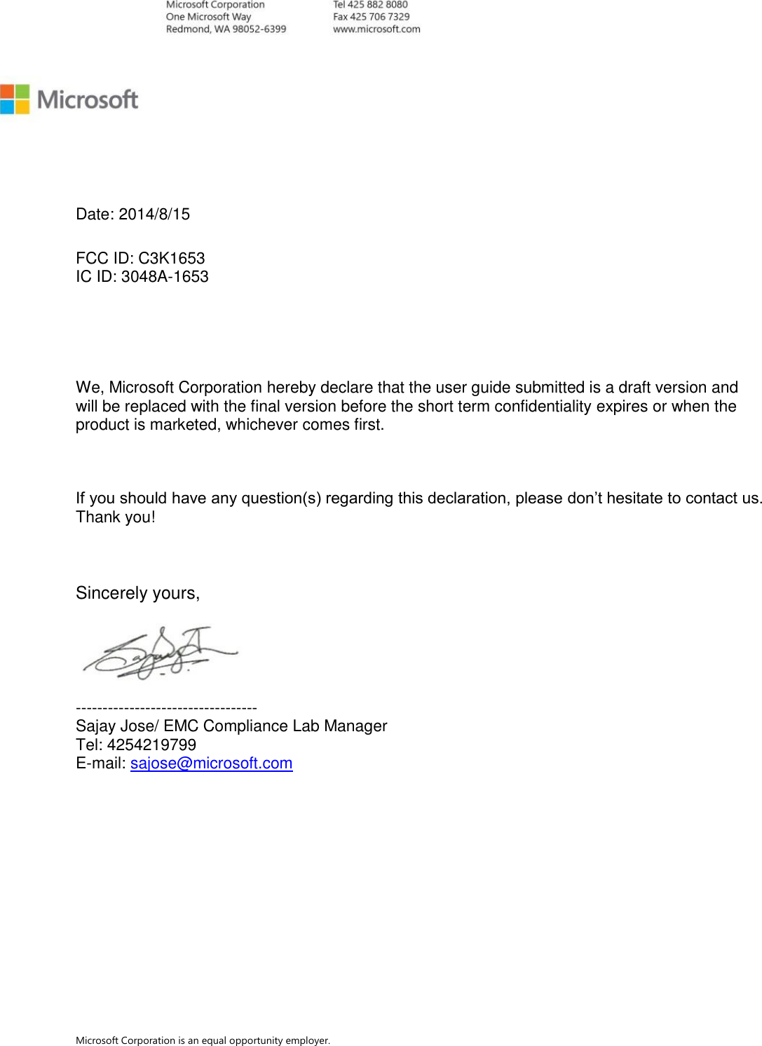  Microsoft Corporation is an equal opportunity employer.   Date: 2014/8/15        FCC ID: C3K1653 IC ID: 3048A-1653      We, Microsoft Corporation hereby declare that the user guide submitted is a draft version and will be replaced with the final version before the short term confidentiality expires or when the product is marketed, whichever comes first.     If you should have any question(s) regarding this declaration, please don’t hesitate to contact us. Thank you!    Sincerely yours,   ---------------------------------- Sajay Jose/ EMC Compliance Lab Manager Tel: 4254219799 E-mail: sajose@microsoft.com  