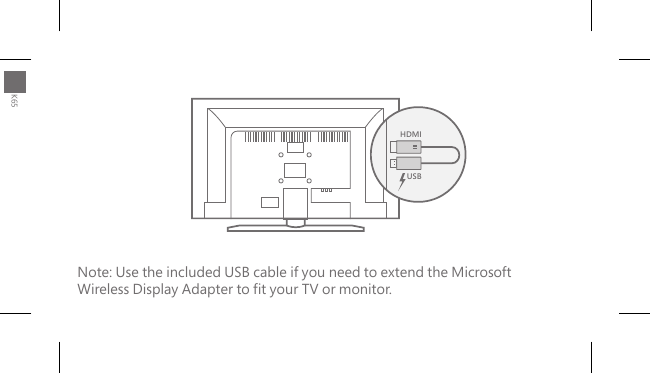 HDMIUSBNote: Use the included USB cable if you need to extend the Microsoft Wireless Display Adapter to t your TV or monitor.K65