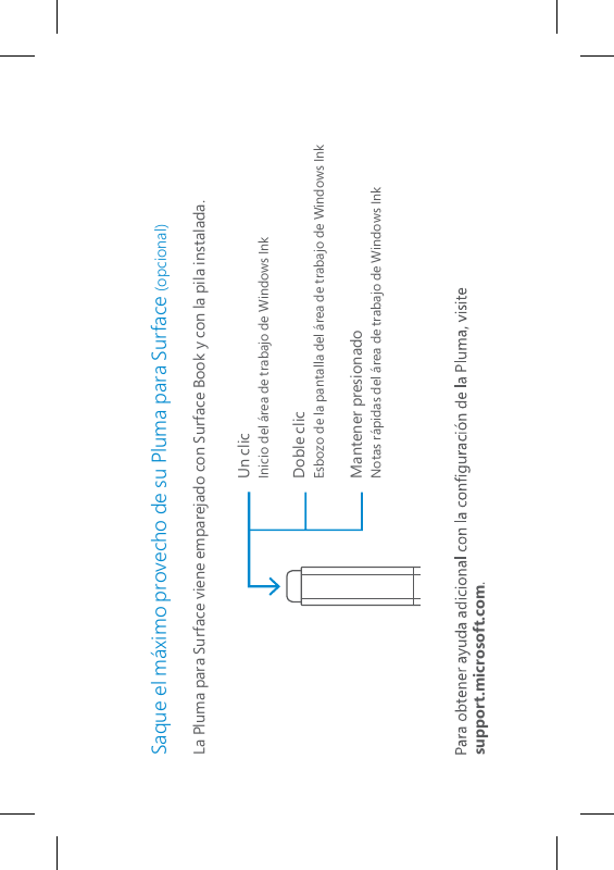 Saque el máximo provecho de su Pluma para Surface (opcional)La Pluma para Surface viene emparejado con Surface Book y con la pila instalada.  support.microsoft.com.Un clicInicio del área de trabajo de Windows InkDoble clicEsbozo de la pantalla del área de trabajo de Windows InkMantener presionadoNotas rápidas del área de trabajo de Windows Ink