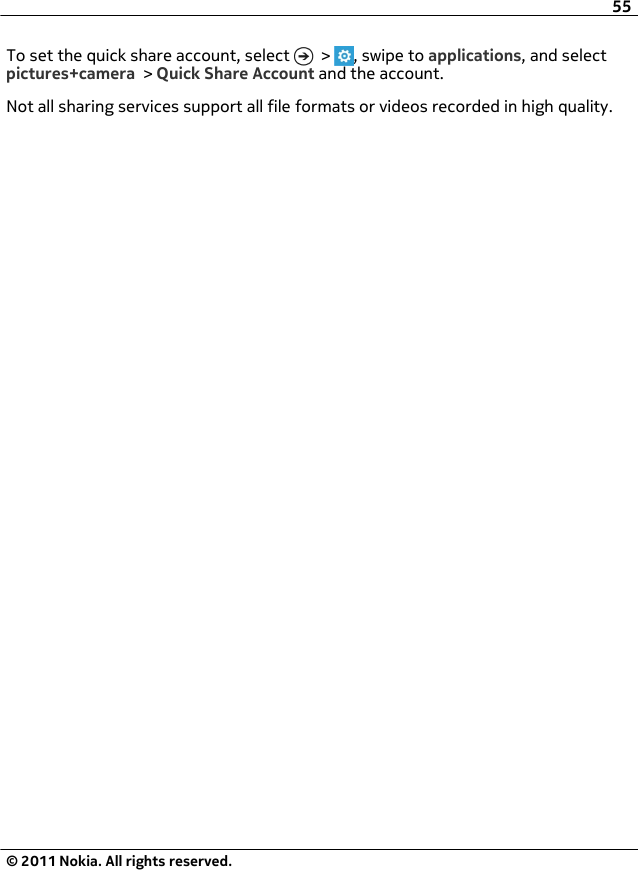 To set the quick share account, select   &gt;  , swipe to applications, and selectpictures+camera &gt; Quick Share Account and the account.Not all sharing services support all file formats or videos recorded in high quality.55© 2011 Nokia. All rights reserved.