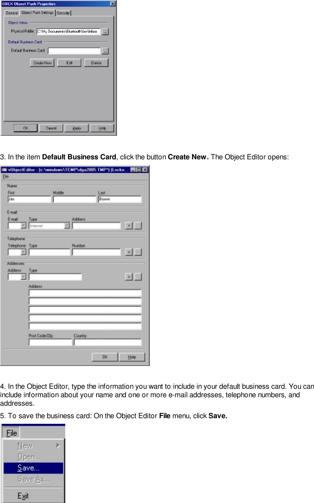 3. In the item Default Business Card, click the button Create New. The Object Editor opens:4. In the Object Editor, type the information you want to include in your default business card. You caninclude information about your name and one or more e-mail addresses, telephone numbers, andaddresses.5. To save the business card: On the Object Editor File menu, click Save.