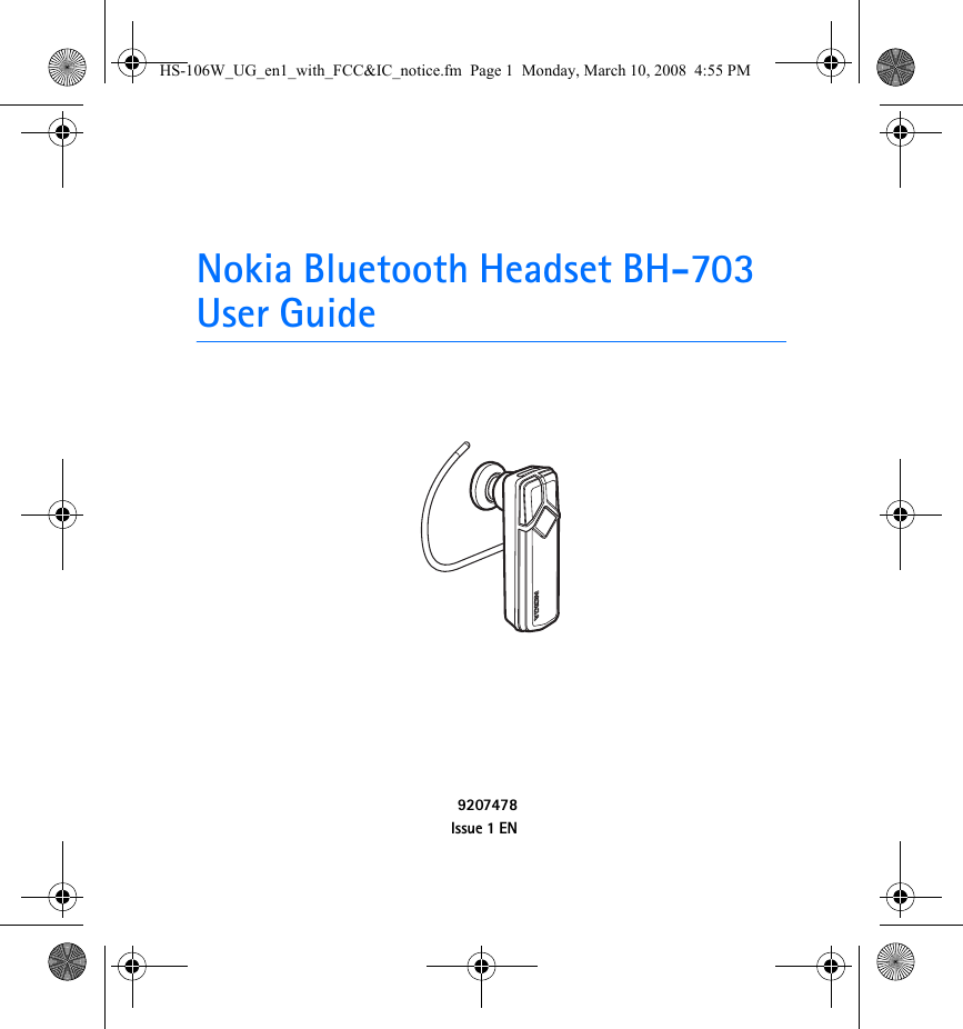 Nokia Bluetooth Headset BH-703User Guide9207478Issue 1 ENHS-106W_UG_en1_with_FCC&amp;IC_notice.fm  Page 1  Monday, March 10, 2008  4:55 PM