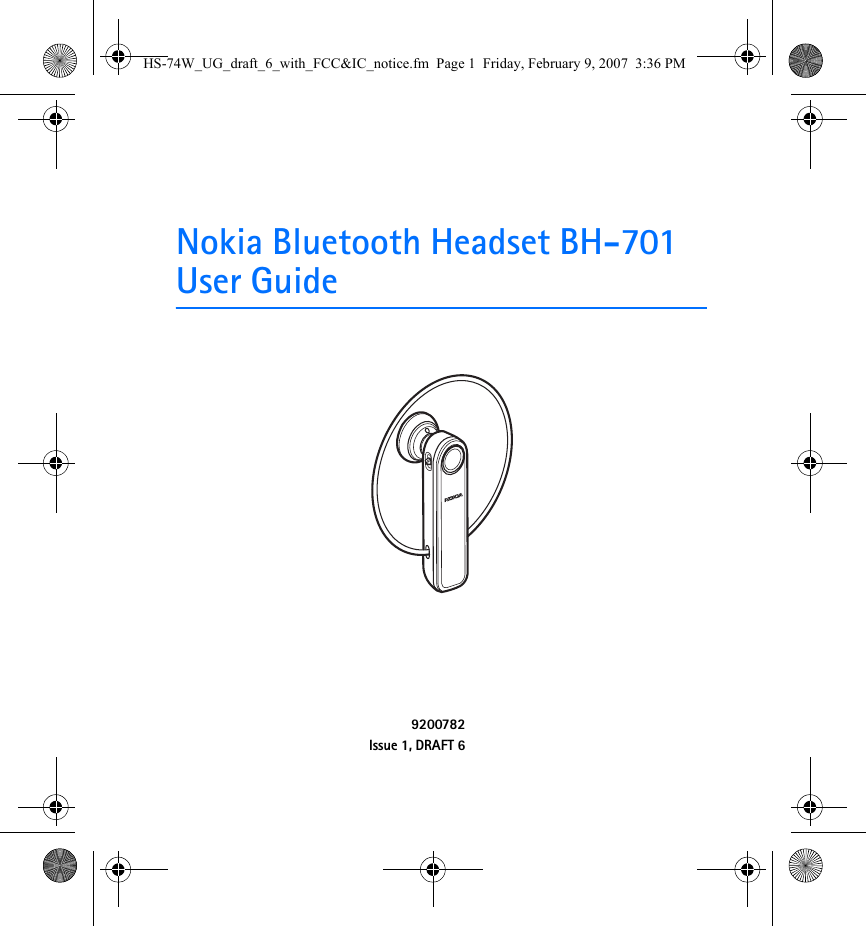 Nokia Bluetooth Headset BH-701User Guide9200782Issue 1, DRAFT 6HS-74W_UG_draft_6_with_FCC&amp;IC_notice.fm  Page 1  Friday, February 9, 2007  3:36 PM