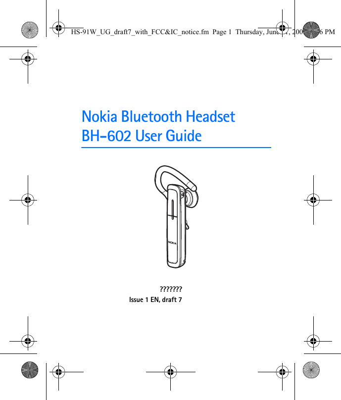 Nokia Bluetooth Headset BH-602 User Guide???????Issue 1 EN, draft 7HS-91W_UG_draft7_with_FCC&amp;IC_notice.fm  Page 1  Thursday, June 21, 2007  3:46 PM