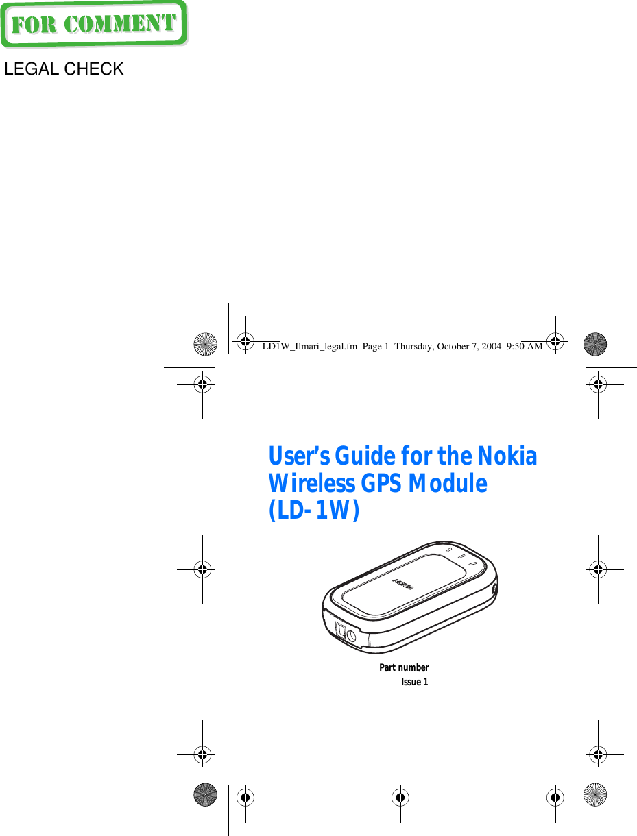 User’s Guide for the Nokia Wireless GPS Module (LD-1W)Part numberIssue 1LD1W_Ilmari_legal.fm  Page 1  Thursday, October 7, 2004  9:50 AMLEGAL CHECK
