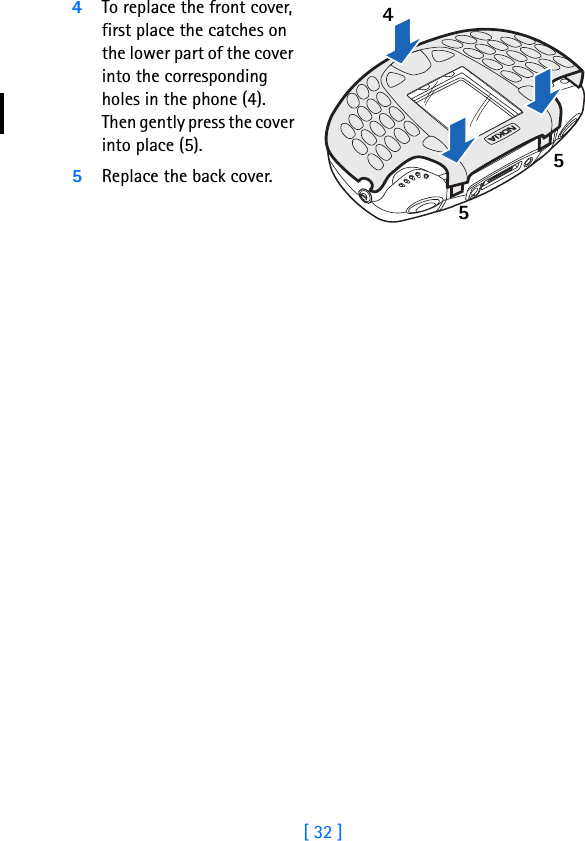 [ 32 ]44To replace the front cover, first place the catches on the lower part of the cover into the corresponding holes in the phone (4). Then gently press the cover into place (5).5Replace the back cover.455