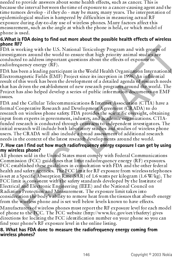 146 Copyright © 2003 Nokia6.What is FDA doing to find out more about the possible health effects of wireless phone RF?&amp;7. How can I find out how much radiofrequency energy exposure I can get by using my wireless phone?8. What has FDA done to measure the radiofrequency energy coming from   wireless phones?