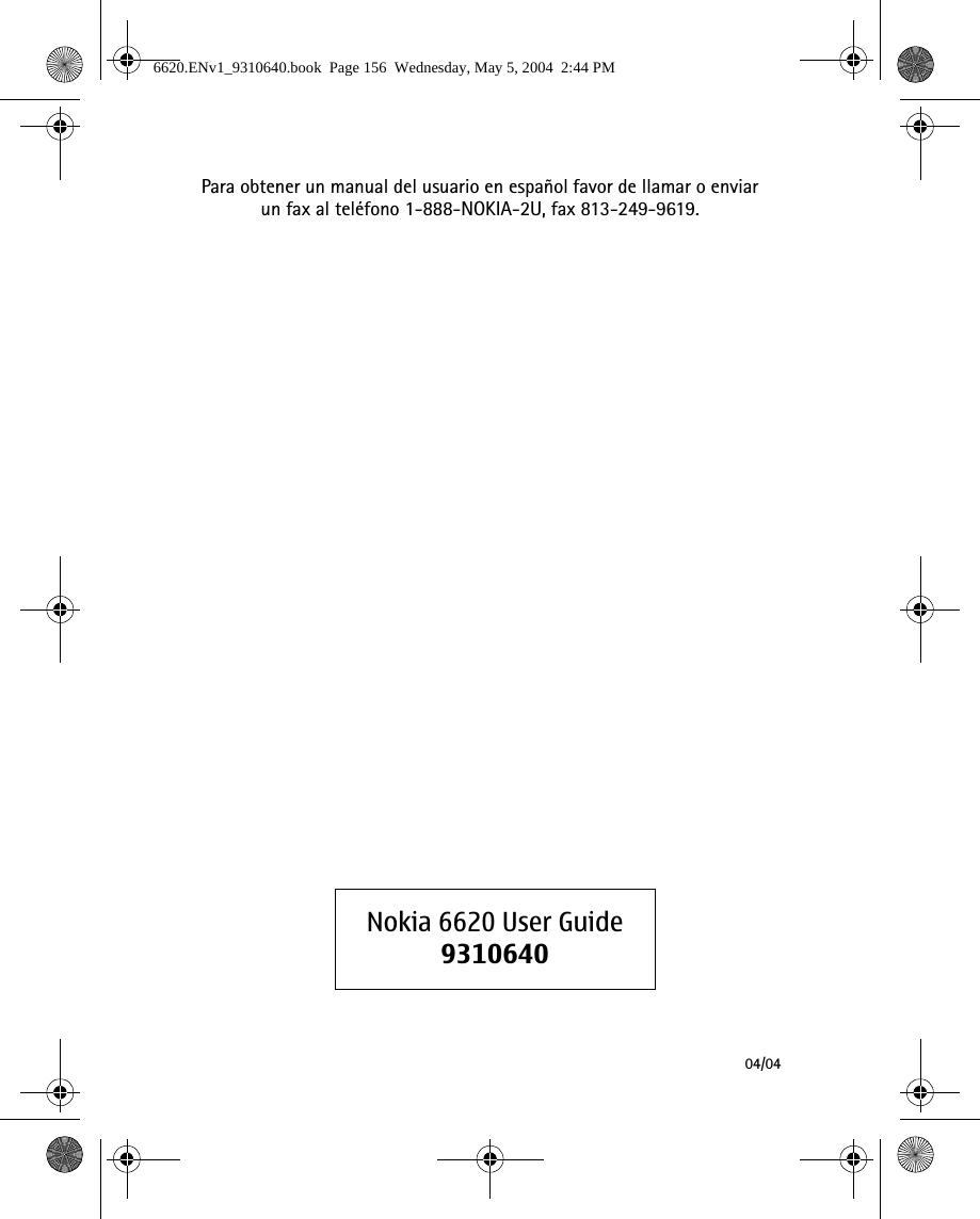 04/04Para obtener un manual del usuario en español favor de llamar o enviar un fax al teléfono 1-888-NOKIA-2U, fax 813-249-9619.9310640Nokia 6620 User Guide93106406620.ENv1_9310640.book  Page 156  Wednesday, May 5, 2004  2:44 PM