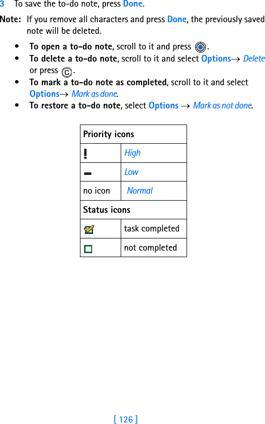 [ 126 ]11 3To save the to-do note, press Done.Note: If you remove all characters and press Done, the previously saved note will be deleted.•To open a to-do note, scroll to it and press  .•To delete a to-do note, scroll to it and select Options→ Delete or press  .•To mark a to-do note as completed, scroll to it and select Options→ Mark as done. •To restore a to-do note, select Options → Mark as not done. Priority icons HighLowno icon  NormalStatus iconstask completednot completed