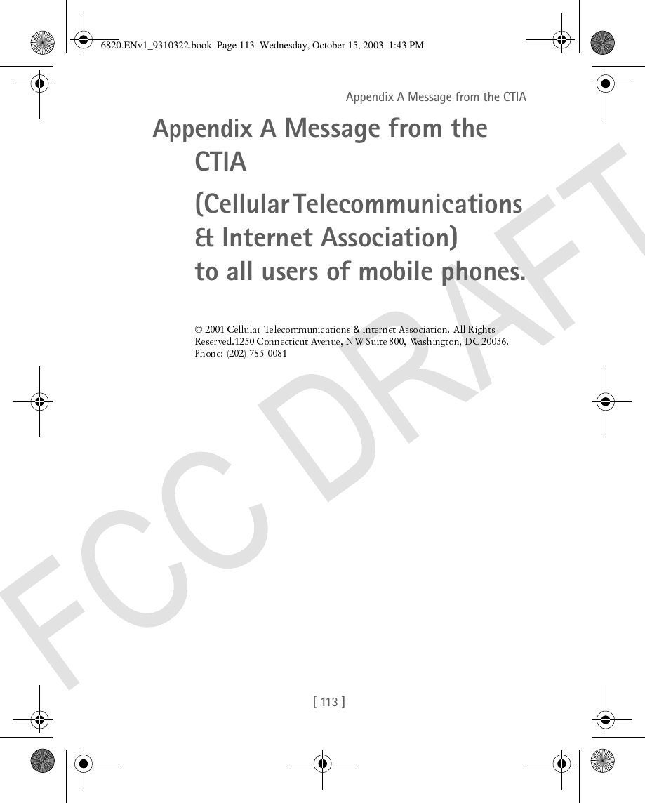 [ 113 ]Appendix A Message from the CTIAAppendix A Message from the CTIA(Cellular Telecommunications &amp; Internet Association)  to all users of mobile phones.&amp;6820.ENv1_9310322.book  Page 113  Wednesday, October 15, 2003  1:43 PM