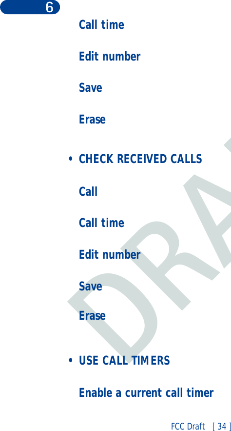 DRAFTFCC Draft   [ 34 ]6Call timeEdit numberSaveErase • CHECK RECEIVED CALLSCallCall timeEdit numberSaveErase • USE CALL TIMERSEnable a current call timer