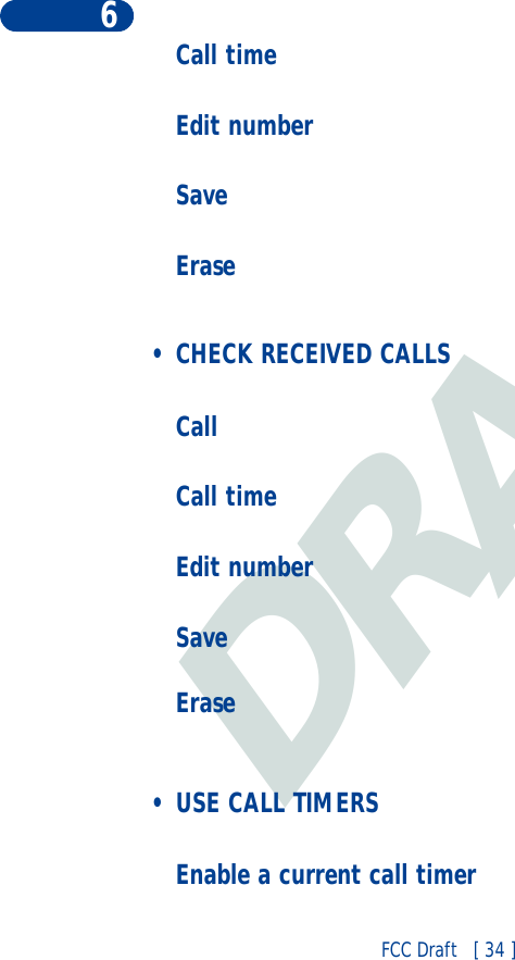 DRAFTFCC Draft   [ 34 ]6Call timeEdit numberSaveErase • CHECK RECEIVED CALLSCallCall timeEdit numberSaveErase • USE CALL TIMERSEnable a current call timer