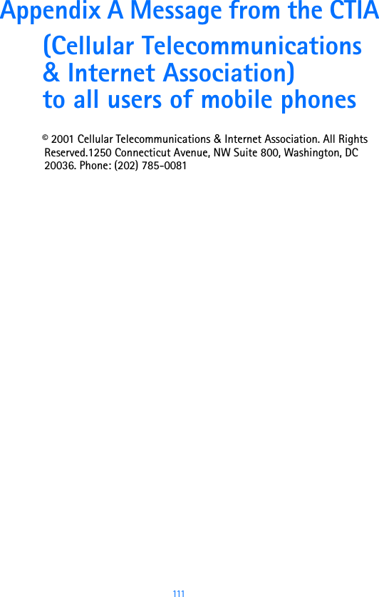 111Appendix A Message from the CTIA(Cellular Telecommunications &amp; Internet Association)  to all users of mobile phones© 2001 Cellular Telecommunications &amp; Internet Association. All Rights Reserved.1250 Connecticut Avenue, NW Suite 800, Washington, DC 20036. Phone: (202) 785-0081