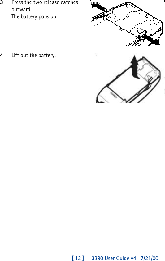 [ 12 ]     3390 User Guide v4 7/21/003Press the two release catches outward.The battery pops up. 4Lift out the battery.