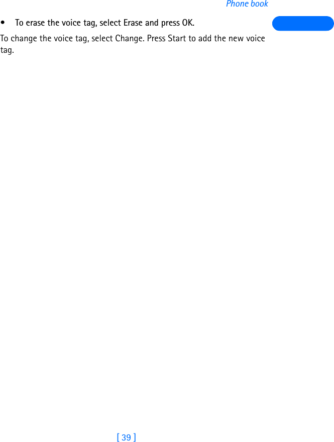 [ 39 ]Phone book• To erase the voice tag, select Erase and press OK.To change the voice tag, select Change. Press Start to add the new voice tag.
