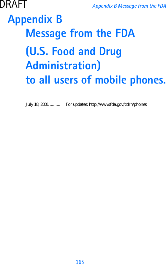 165DRAFT Appendix B Message from the FDAAppendix B  Message from the FDA(U.S. Food and Drug Administration) to all users of mobile phones.July 18, 2001 ......... For updates: http://www.fda.gov/cdrh/phones