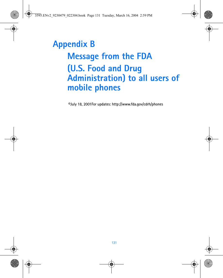  131Appendix B Message from the FDA(U.S. Food and Drug Administration) to all users of mobile phones©July 18, 2001For updates: http://www.fda.gov/cdrh/phones3595.ENv2_9230479_022304.book  Page 131  Tuesday, March 16, 2004  2:59 PM