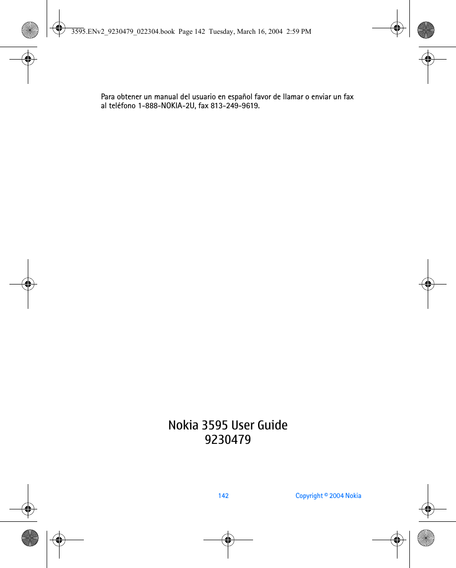 142 Copyright © 2004 Nokia Para obtener un manual del usuario en español favor de llamar o enviar un fax al teléfono 1-888-NOKIA-2U, fax 813-249-9619.Nokia 3595 User Guide92304793595.ENv2_9230479_022304.book  Page 142  Tuesday, March 16, 2004  2:59 PM