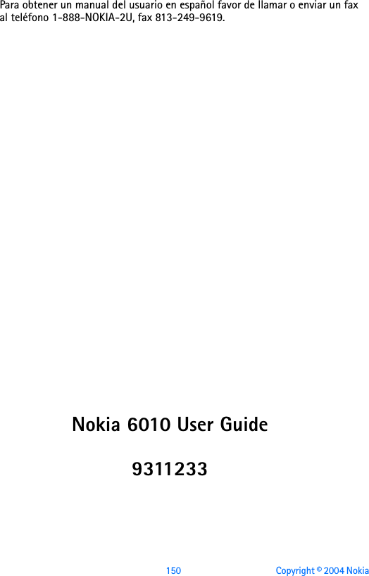 150 Copyright © 2004 Nokia Nokia 6010 User Guide9311233Para obtener un manual del usuario en español favor de llamar o enviar un fax al teléfono 1-888-NOKIA-2U, fax 813-249-9619.