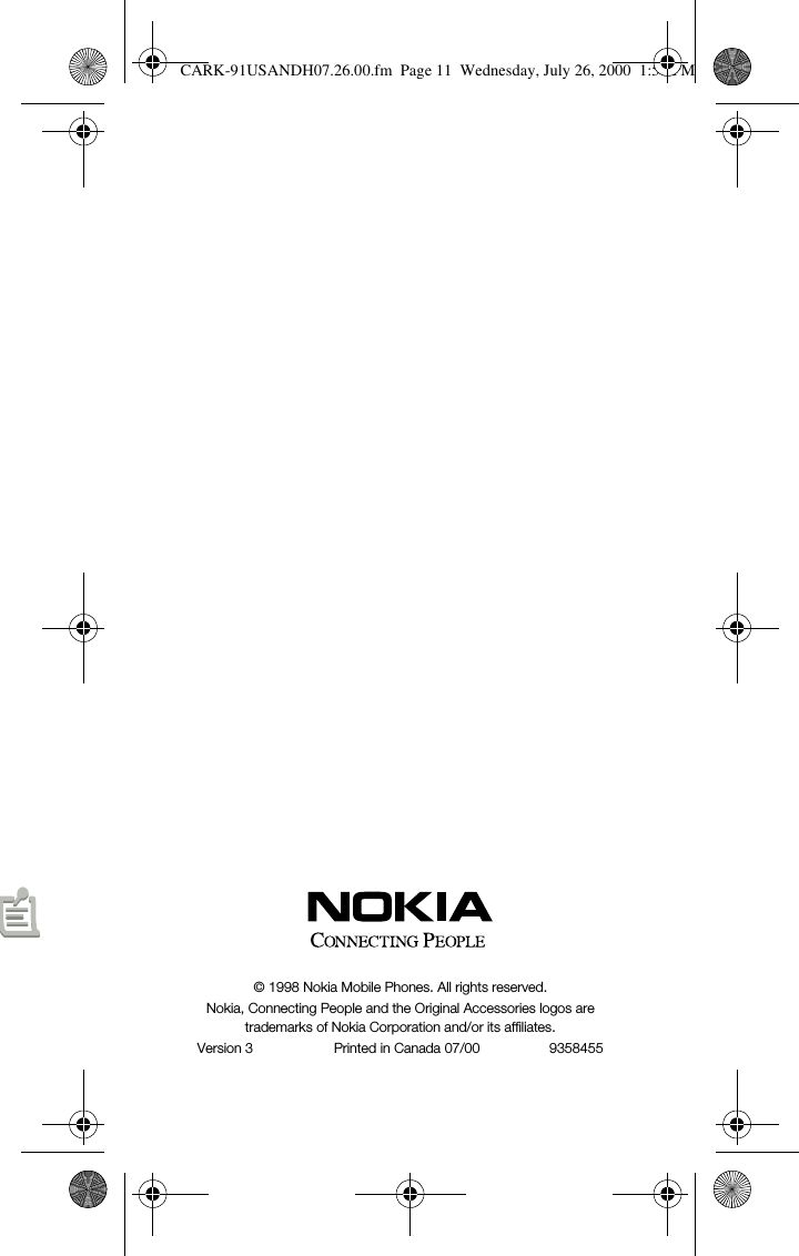 11© 1998 Nokia Mobile Phones. All rights reserved.Nokia, Connecting People and the Original Accessories logos are trademarks of Nokia Corporation and/or its affiliates.Version 3                     Printed in Canada 07/00                  9358455CARK-91USANDH07.26.00.fm  Page 11  Wednesday, July 26, 2000  1:56 PM