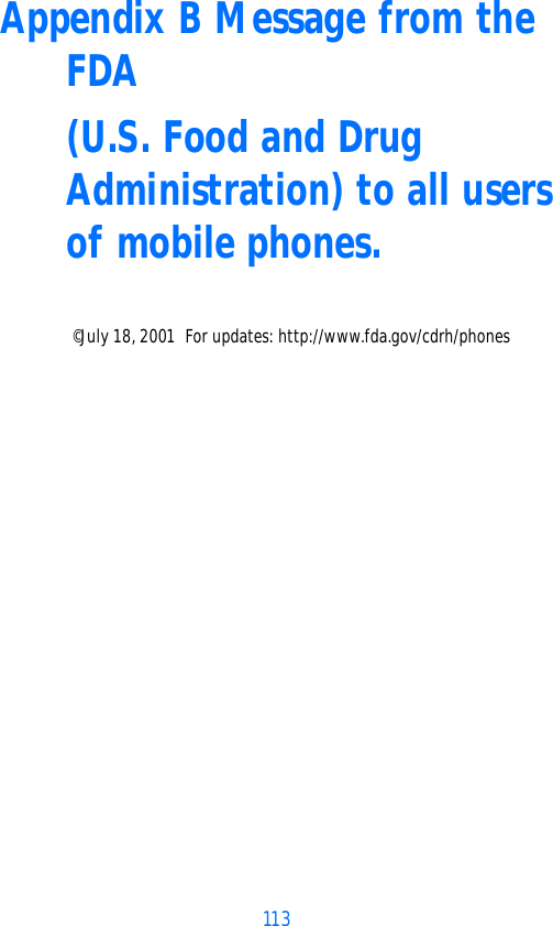 113Appendix B Message from the FDA (U.S. Food and Drug Administration) to all users of mobile phones.©July 18, 2001  For updates: http://www.fda.gov/cdrh/phones