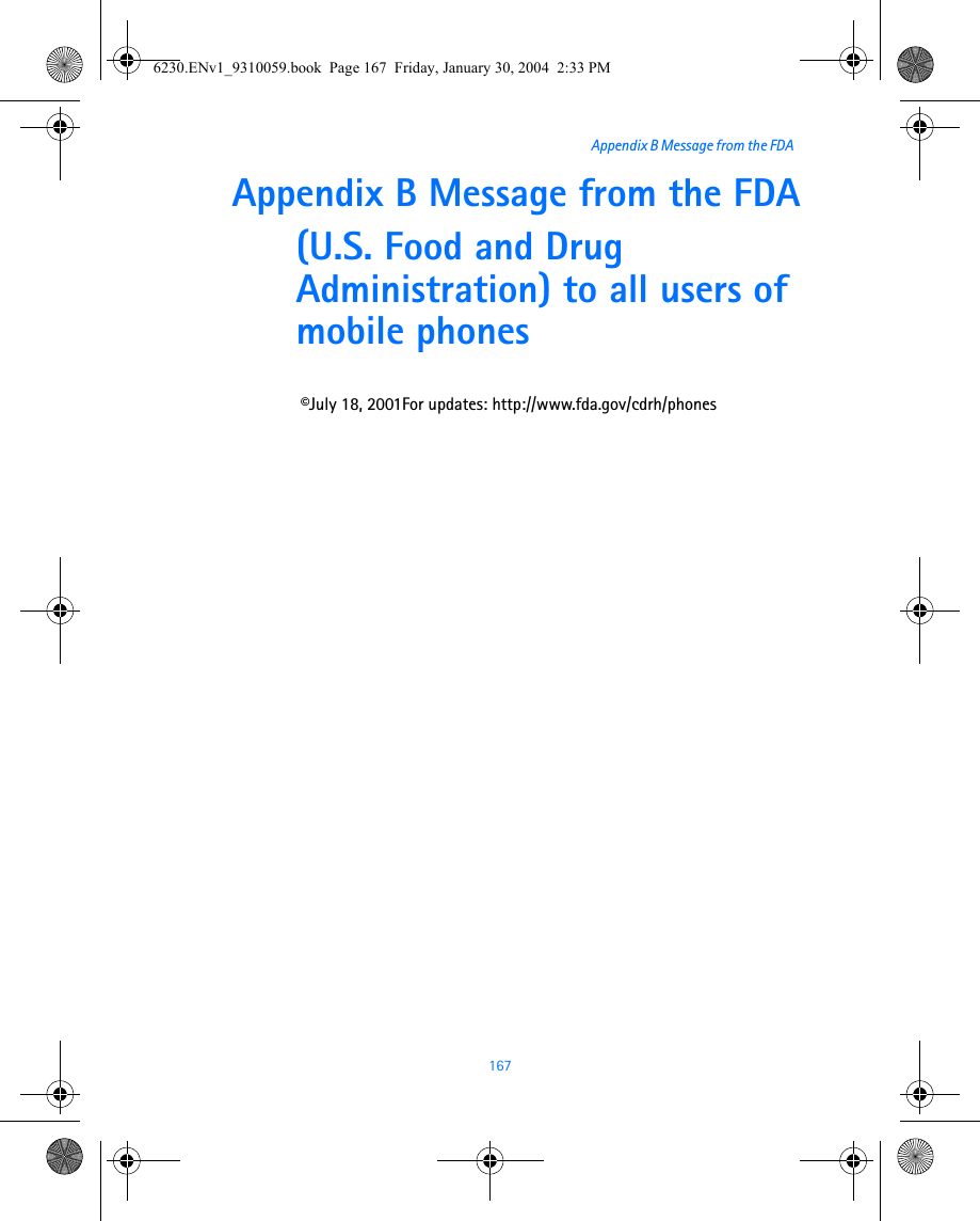 167Appendix B Message from the FDA Appendix B Message from the FDA(U.S. Food and Drug Administration) to all users of mobile phones©July 18, 2001For updates: http://www.fda.gov/cdrh/phones6230.ENv1_9310059.book  Page 167  Friday, January 30, 2004  2:33 PM
