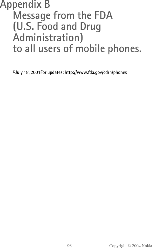 96 Copyright © 2004 NokiaAppendix B Message from the FDA(U.S. Food and Drug Administration)to all users of mobile phones.©July 18, 2001For updates: http://www.fda.gov/cdrh/phones