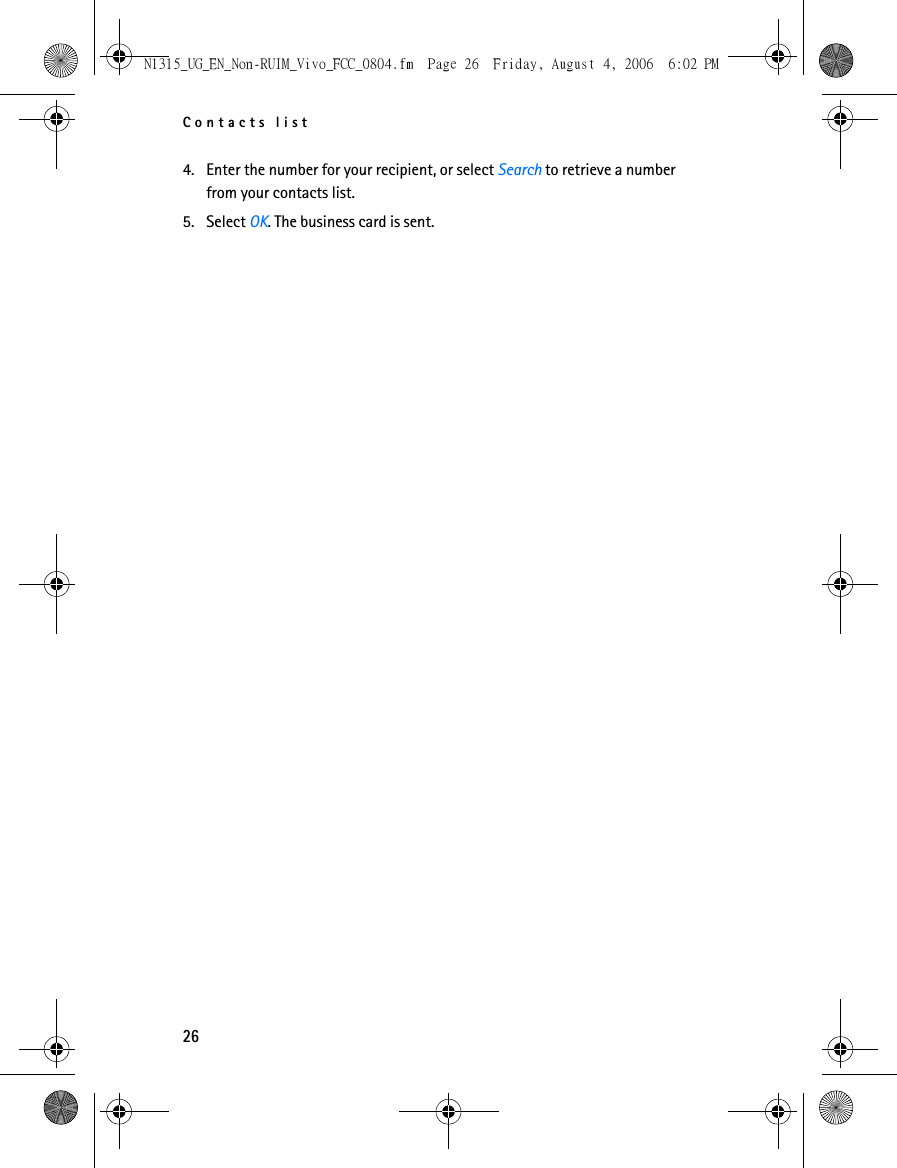 Contacts list264. Enter the number for your recipient, or select Search to retrieve a number from your contacts list.5. Select OK. The business card is sent.N1315_UG_EN_Non-RUIM_Vivo_FCC_0804.fm  Page 26  Friday, August 4, 2006  6:02 PM