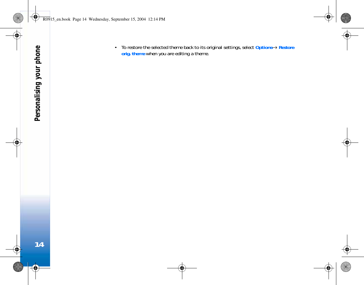 Personalising your phone14• To restore the selected theme back to its original settings, select Options→ Restore orig. theme when you are editing a theme.R0915_en.book  Page 14  Wednesday, September 15, 2004  12:14 PM