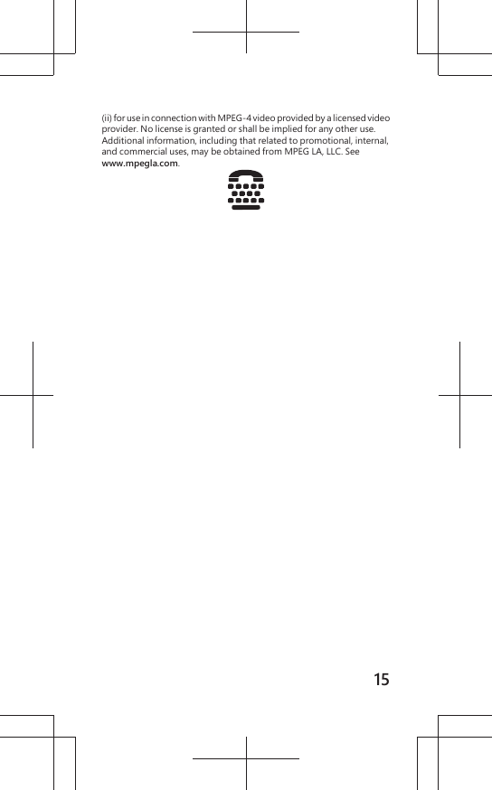 (ii) for use in connection with MPEG-4 video provided by a licensed videoprovider. No license is granted or shall be implied for any other use.Additional information, including that related to promotional, internal,and commercial uses, may be obtained from MPEG LA, LLC. Seewww.mpegla.com.15