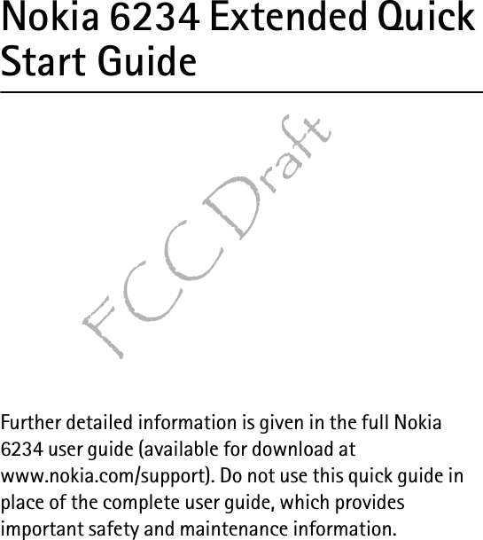 FCC DraftNokia 6234 Extended Quick Start GuideFurther detailed information is given in the full Nokia 6234 user guide (available for download at www.nokia.com/support). Do not use this quick guide in place of the complete user guide, which provides important safety and maintenance information.