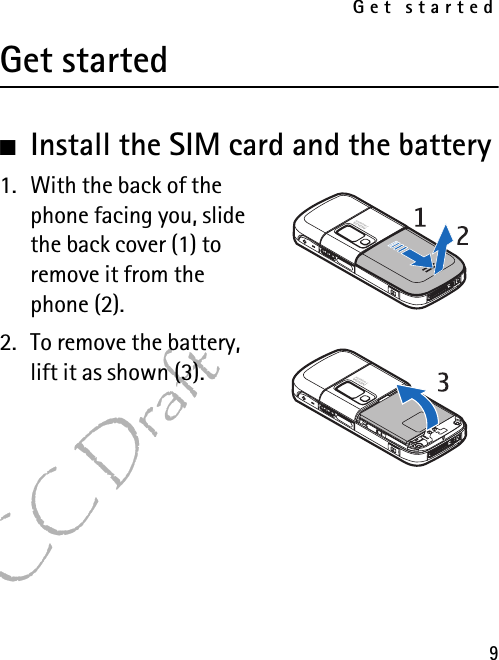 Get started9FCC DraftGet started■Install the SIM card and the battery1. With the back of the phone facing you, slide the back cover (1) to remove it from the phone (2).2. To remove the battery, lift it as shown (3).