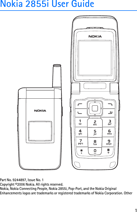 1Nokia 2855i User GuidePart No. 9244897, Issue No. 1Copyright ©2006 Nokia. All rights reserved.Nokia, Nokia Connecting People, Nokia 2855i, Pop-Port, and the Nokia Original Enhancements logos are trademarks or registered trademarks of Nokia Corporation. Other 