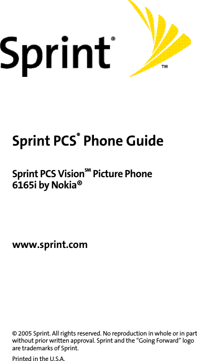Sprint PCS® Phone GuideSprint PCS VisionSM Picture Phone6165i by Nokia®www.sprint.com© 2005 Sprint. All rights reserved. No reproduction in whole or in part without prior written approval. Sprint and the “Going Forward” logo are trademarks of Sprint. Printed in the U.S.A.