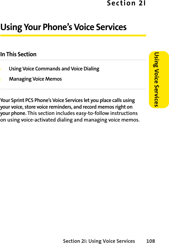 Section 2I: Using Voice Services 108Using Voice ServicesSection 2IUsing Your Phone’s Voice ServicesIn This SectionlUsing Voice Commands and Voice DialinglManaging Voice MemosYour Sprint PCS Phone’s Voice Services let you place calls using your voice, store voice reminders, and record memos right on your phone. This section includes easy-to-follow instructions on using voice-activated dialing and managing voice memos.