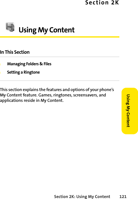 Section 2K: Using My Content 121Using My ContentSection 2KUsing My ContentIn This SectionlManaging Folders &amp; FileslSetting a RingtoneThis section explains the features and options of your phone’s My Content feature. Games, ringtones, screensavers, and applications reside in My Content.