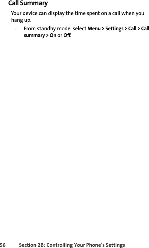 56 Section 2B: Controlling Your Phone’s SettingsCall SummaryYour device can display the time spent on a call when you hang up. ©From standby mode, select Menu &gt; Settings &gt; Call &gt; Call summary &gt; On or Off.