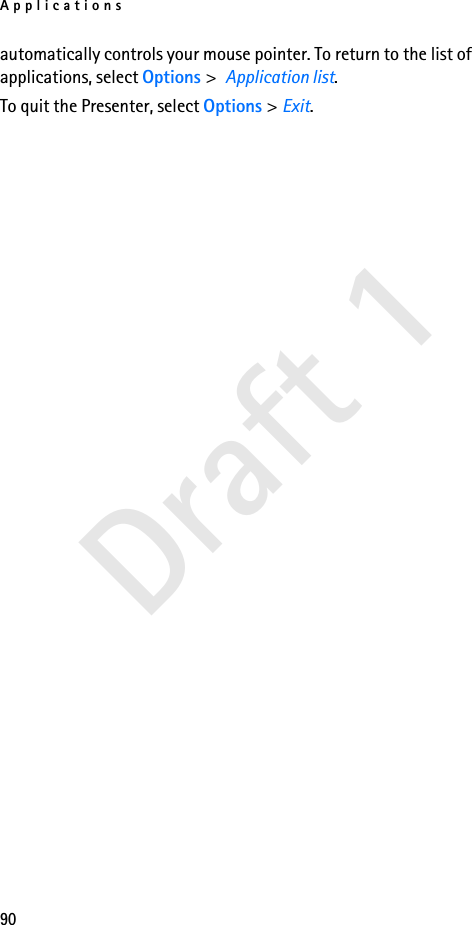 Applications90Draft 1automatically controls your mouse pointer. To return to the list of applications, select Options &gt;  Application list.To quit the Presenter, select Options &gt; Exit.