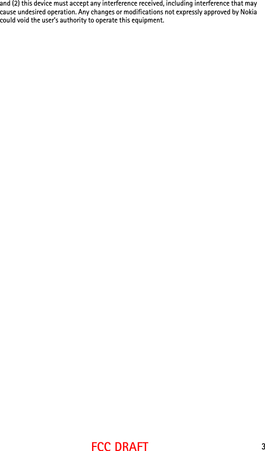 3FCC DRAFTand (2) this device must accept any interference received, including interference that may cause undesired operation. Any changes or modifications not expressly approved by Nokia could void the user’s authority to operate this equipment.