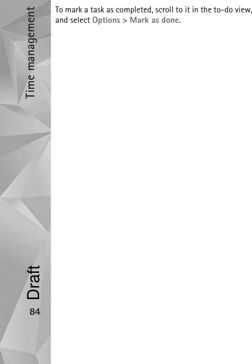 Time management84To mark a task as completed, scroll to it in the to-do view, and select Options &gt; Mark as done.Draft