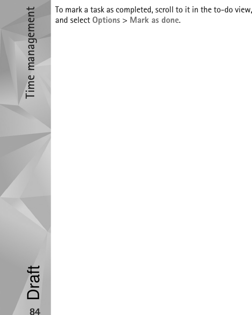Time management84To mark a task as completed, scroll to it in the to-do view, and select Options &gt; Mark as done.Draft