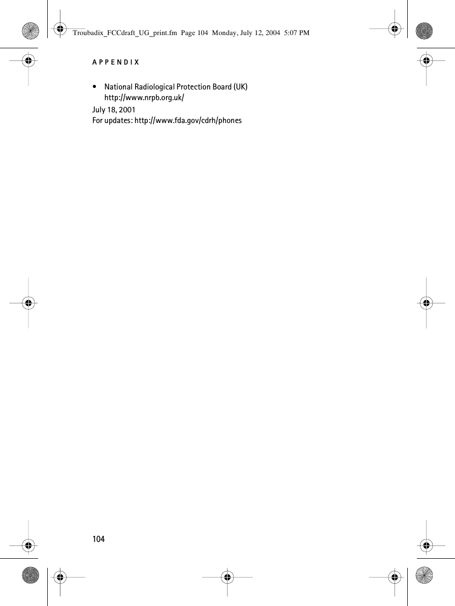 APPENDIX104• National Radiological Protection Board (UK)http://www.nrpb.org.uk/July 18, 2001 For updates: http://www.fda.gov/cdrh/phonesTroubadix_FCCdraft_UG_print.fm  Page 104  Monday, July 12, 2004  5:07 PM