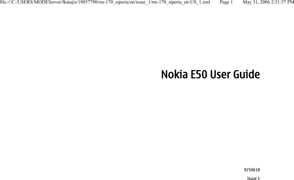 Nokia E50 User Guide9250618Issue 1file:///C:/USERS/MODEServer/lkatajis/19057790/rm-170_siperia/en/issue_1/rm-170_siperia_en-US_1.xml Page 1 May 31, 2006 2:51:37 PM