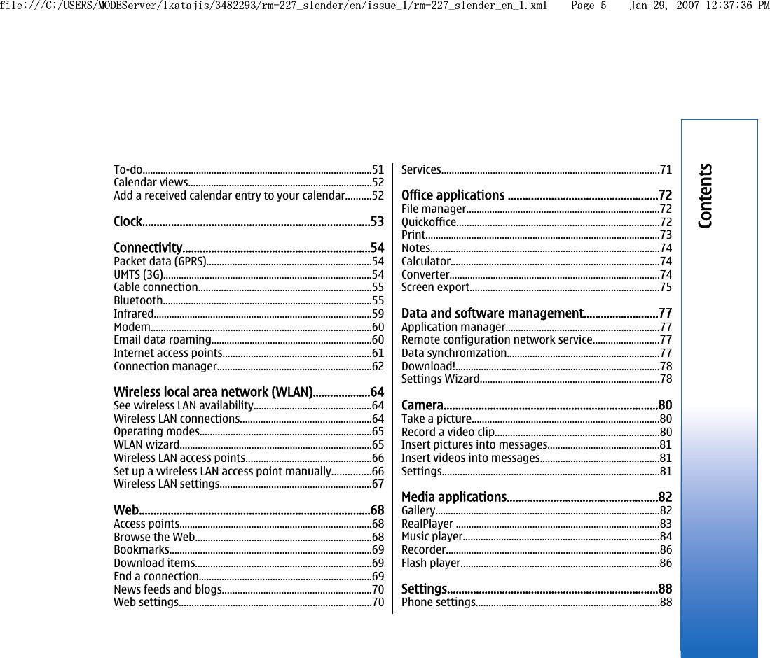 To-do..........................................................................................51Calendar views........................................................................52Add a received calendar entry to your calendar..........52Clock...............................................................................53Connectivity.................................................................54Packet data (GPRS)................................................................54UMTS (3G).................................................................................54Cable connection....................................................................55Bluetooth..................................................................................55Infrared.....................................................................................59Modem......................................................................................60Email data roaming...............................................................60Internet access points..........................................................61Connection manager............................................................62Wireless local area network (WLAN)....................64See wireless LAN availability..............................................64Wireless LAN connections...................................................64Operating modes...................................................................65WLAN wizard...........................................................................65Wireless LAN access points.................................................66Set up a wireless LAN access point manually...............66Wireless LAN settings...........................................................67Web................................................................................68Access points...........................................................................68Browse the Web.....................................................................68Bookmarks...............................................................................69Download items.....................................................................69End a connection....................................................................69News feeds and blogs..........................................................70Web settings...........................................................................70Services.....................................................................................71Office applications ....................................................72File manager...........................................................................72Quickoffice...............................................................................72Print............................................................................................73Notes..........................................................................................74Calculator..................................................................................74Converter..................................................................................74Screen export..........................................................................75Data and software management..........................77Application manager............................................................77Remote configuration network service..........................77Data synchronization............................................................77Download!................................................................................78Settings Wizard......................................................................78Camera..........................................................................80Take a picture.........................................................................80Record a video clip................................................................80Insert pictures into messages............................................81Insert videos into messages...............................................81Settings.....................................................................................81Media applications....................................................82Gallery........................................................................................82RealPlayer ................................................................................83Music player.............................................................................84Recorder....................................................................................86Flash player..............................................................................86Settings.........................................................................88Phone settings........................................................................88Contentsfile:///C:/USERS/MODEServer/lkatajis/3482293/rm-227_slender/en/issue_1/rm-227_slender_en_1.xml Page 5 Jan 29, 2007 12:37:36 PMfile:///C:/USERS/MODEServer/lkatajis/3482293/rm-227_slender/en/issue_1/rm-227_slender_en_1.xml Page 5 Jan 29, 2007 12:37:36 PM
