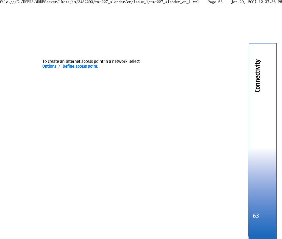 To create an Internet access point in a network, selectOptions &gt; Define access point.63Connectivityfile:///C:/USERS/MODEServer/lkatajis/3482293/rm-227_slender/en/issue_1/rm-227_slender_en_1.xml Page 63 Jan 29, 2007 12:37:36 PMfile:///C:/USERS/MODEServer/lkatajis/3482293/rm-227_slender/en/issue_1/rm-227_slender_en_1.xml Page 63 Jan 29, 2007 12:37:36 PM
