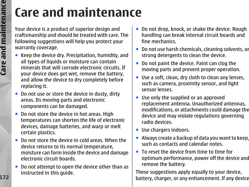 Care and maintenanceYour device is a product of superior design andcraftsmanship and should be treated with care. Thefollowing suggestions will help you protect yourwarranty coverage.●Keep the device dry. Precipitation, humidity, andall types of liquids or moisture can containminerals that will corrode electronic circuits. Ifyour device does get wet, remove the battery,and allow the device to dry completely beforereplacing it.●Do not use or store the device in dusty, dirtyareas. Its moving parts and electroniccomponents can be damaged.●Do not store the device in hot areas. Hightemperatures can shorten the life of electronicdevices, damage batteries, and warp or meltcertain plastics.●Do not store the device in cold areas. When thedevice returns to its normal temperature,moisture can form inside the device and damageelectronic circuit boards.●Do not attempt to open the device other than asinstructed in this guide.●Do not drop, knock, or shake the device. Roughhandling can break internal circuit boards andfine mechanics.●Do not use harsh chemicals, cleaning solvents, orstrong detergents to clean the device.●Do not paint the device. Paint can clog themoving parts and prevent proper operation.●Use a soft, clean, dry cloth to clean any lenses,such as camera, proximity sensor, and lightsensor lenses.●Use only the supplied or an approvedreplacement antenna. Unauthorized antennas,modifications, or attachments could damage thedevice and may violate regulations governingradio devices.●Use chargers indoors.●Always create a backup of data you want to keep,such as contacts and calendar notes.●To reset the device from time to time foroptimum performance, power off the device andremove the battery.These suggestions apply equally to your device,battery, charger, or any enhancement. If any device172Care and maintenance