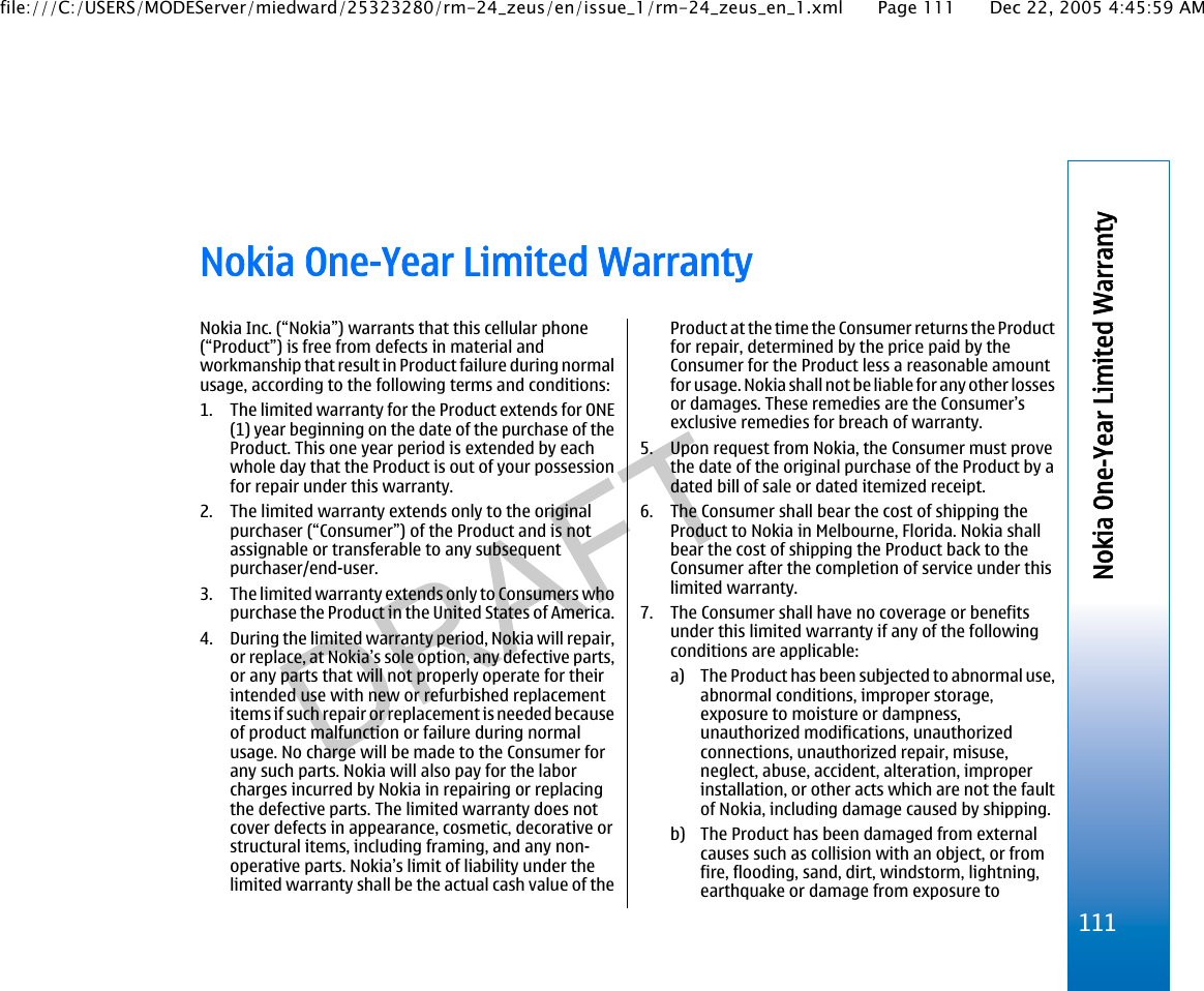 Nokia One-Year Limited WarrantyNokia Inc. (“Nokia”) warrants that this cellular phone(“Product”) is free from defects in material andworkmanship that result in Product failure during normalusage, according to the following terms and conditions:1. The limited warranty for the Product extends for ONE(1) year beginning on the date of the purchase of theProduct. This one year period is extended by eachwhole day that the Product is out of your possessionfor repair under this warranty.2. The limited warranty extends only to the originalpurchaser (“Consumer”) of the Product and is notassignable or transferable to any subsequentpurchaser/end-user.3. The limited warranty extends only to Consumers whopurchase the Product in the United States of America.4. During the limited warranty period, Nokia will repair,or replace, at Nokia’s sole option, any defective parts,or any parts that will not properly operate for theirintended use with new or refurbished replacementitems if such repair or replacement is needed becauseof product malfunction or failure during normalusage. No charge will be made to the Consumer forany such parts. Nokia will also pay for the laborcharges incurred by Nokia in repairing or replacingthe defective parts. The limited warranty does notcover defects in appearance, cosmetic, decorative orstructural items, including framing, and any non-operative parts. Nokia’s limit of liability under thelimited warranty shall be the actual cash value of theProduct at the time the Consumer returns the Productfor repair, determined by the price paid by theConsumer for the Product less a reasonable amountfor usage. Nokia shall not be liable for any other lossesor damages. These remedies are the Consumer’sexclusive remedies for breach of warranty.5. Upon request from Nokia, the Consumer must provethe date of the original purchase of the Product by adated bill of sale or dated itemized receipt.6. The Consumer shall bear the cost of shipping theProduct to Nokia in Melbourne, Florida. Nokia shallbear the cost of shipping the Product back to theConsumer after the completion of service under thislimited warranty.7. The Consumer shall have no coverage or benefitsunder this limited warranty if any of the followingconditions are applicable:a) The Product has been subjected to abnormal use,abnormal conditions, improper storage,exposure to moisture or dampness,unauthorized modifications, unauthorizedconnections, unauthorized repair, misuse,neglect, abuse, accident, alteration, improperinstallation, or other acts which are not the faultof Nokia, including damage caused by shipping.b) The Product has been damaged from externalcauses such as collision with an object, or fromfire, flooding, sand, dirt, windstorm, lightning,earthquake or damage from exposure to111Nokia One-Year Limited Warrantyfile:///C:/USERS/MODEServer/miedward/25323280/rm-24_zeus/en/issue_1/rm-24_zeus_en_1.xml Page 111 Dec 22, 2005 4:45:59 AM