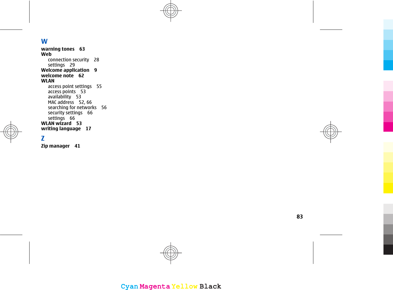 Wwarning tones 63Webconnection security 28settings 29Welcome application 9welcome note 62WLANaccess point settings 55access points 53availability 53MAC address 52, 66searching for networks 56security settings 66settings 66WLAN wizard 53writing language 17ZZip manager 4183CyanCyanMagentaMagentaYellowYellowBlackBlackCyanCyanMagentaMagentaYellowYellowBlackBlack