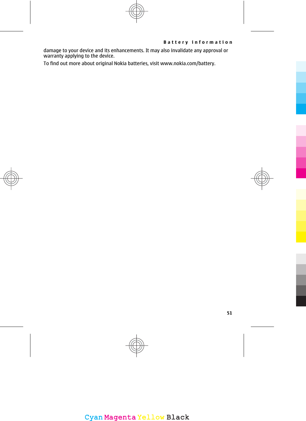 damage to your device and its enhancements. It may also invalidate any approval orwarranty applying to the device.To find out more about original Nokia batteries, visit www.nokia.com/battery.Battery information51CyanCyanMagentaMagentaYellowYellowBlackBlack